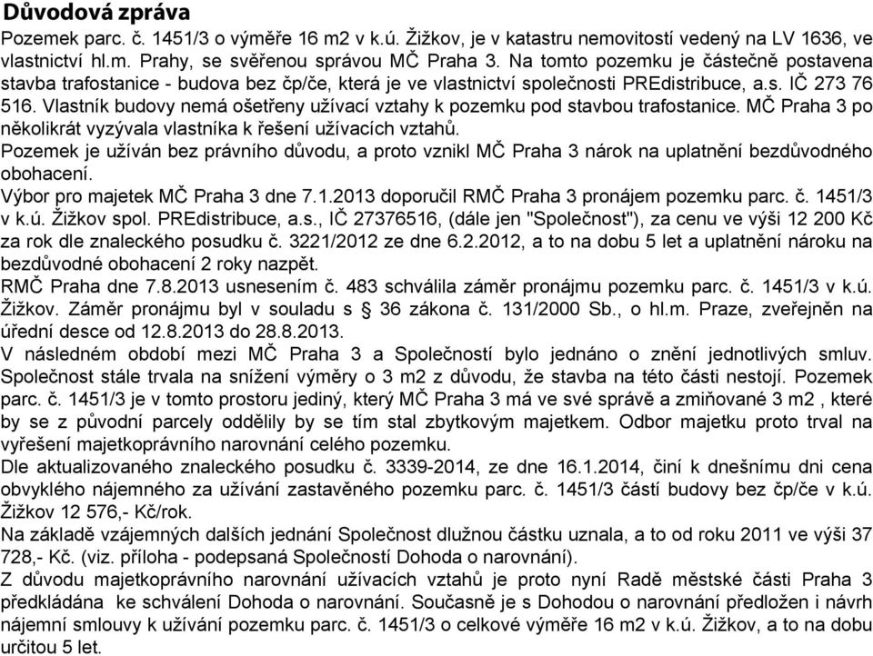 Vlastník budovy nemá ošetřeny užívací vztahy k pozemku pod stavbou trafostanice. MČ Praha 3 po několikrát vyzývala vlastníka k řešení užívacích vztahů.