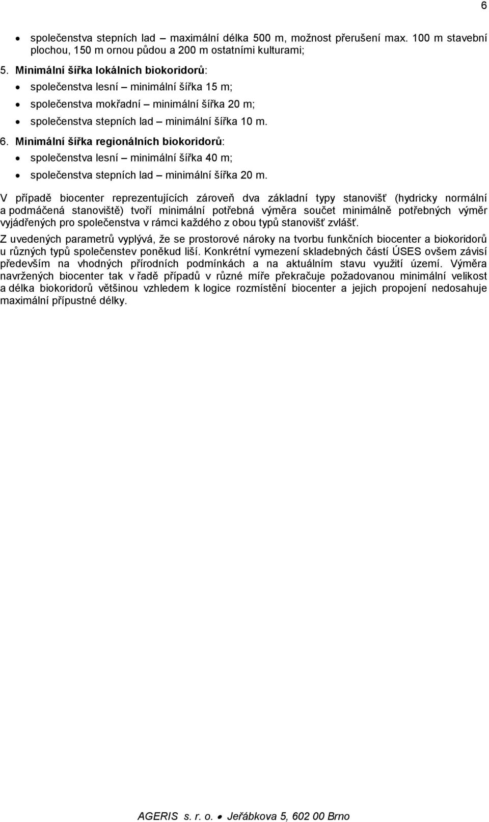 Minimální šířka regionálních biokoridorů: společenstva lesní minimální šířka 40 m; společenstva stepních lad minimální šířka 20 m.