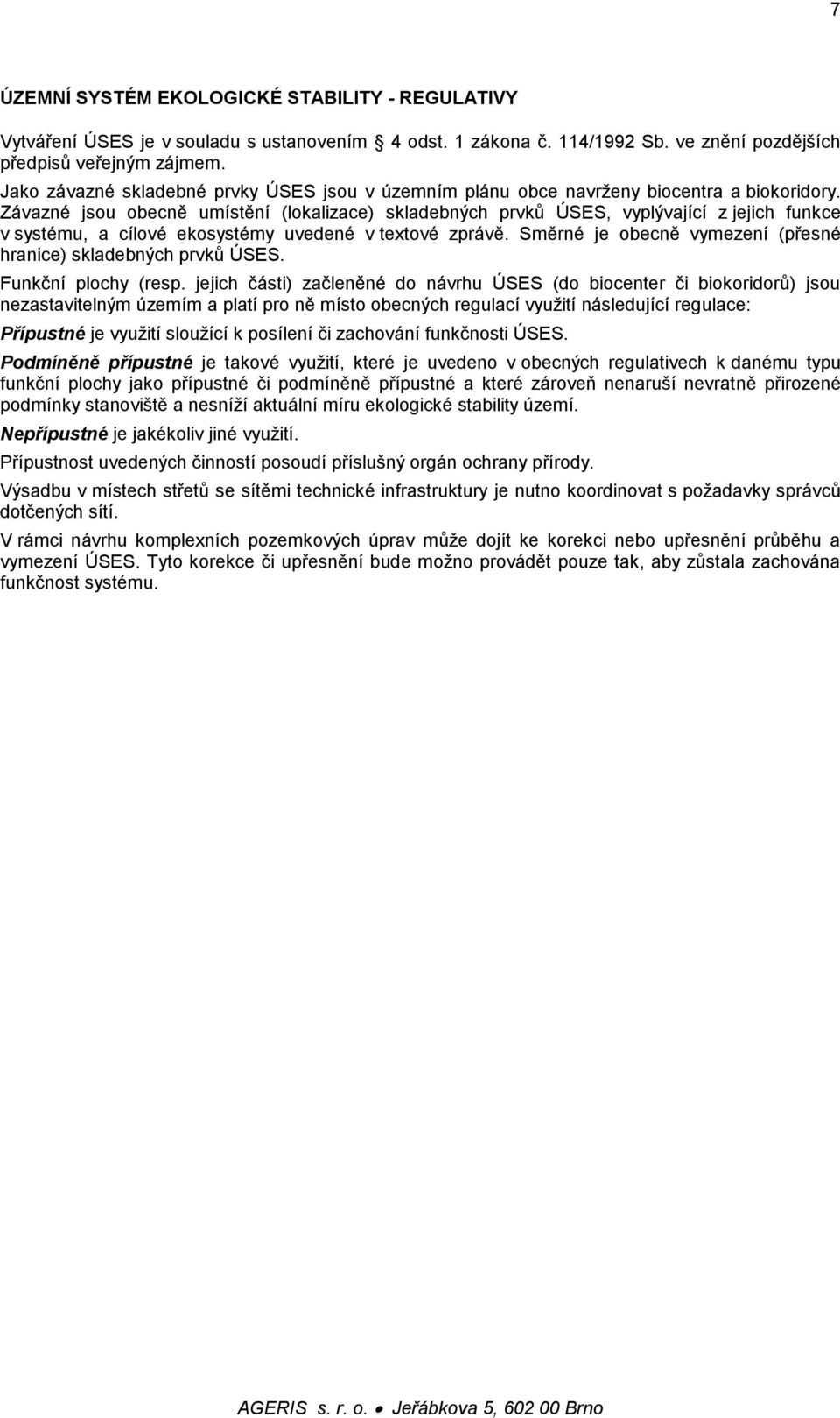Závazné jsou obecně umístění (lokalizace) skladebných prvků ÚSES, vyplývající z jejich funkce v systému, a cílové ekosystémy uvedené v textové zprávě.