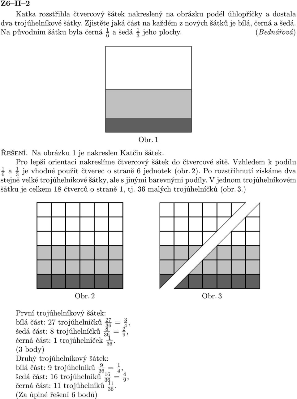 Vzhledem k podílu 1 6 a 1 je vhodné použít čtverec o straně 6 jednotek (obr. 2). Po rozstřihnutí získáme dva 3 stejně velké trojúhelníkové šátky, ale s jinými barevnými podíly.