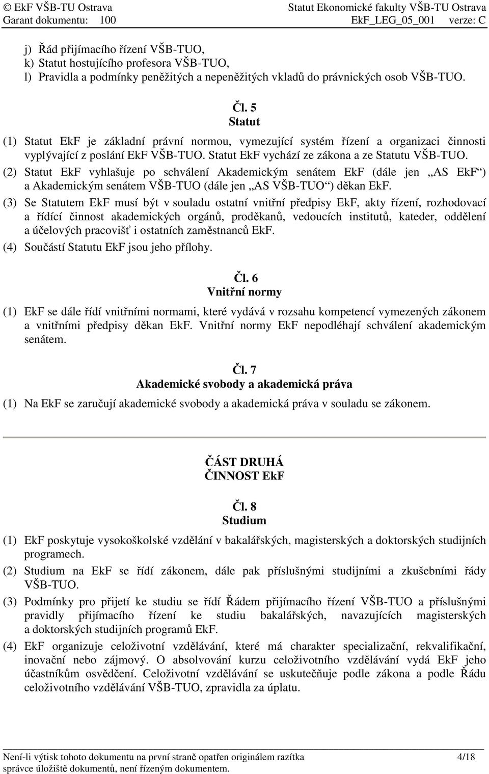 (2) Statut EkF vyhlašuje po schválení Akademickým senátem EkF (dále jen AS EkF ) a Akademickým senátem VŠB-TUO (dále jen AS VŠB-TUO ) děkan EkF.