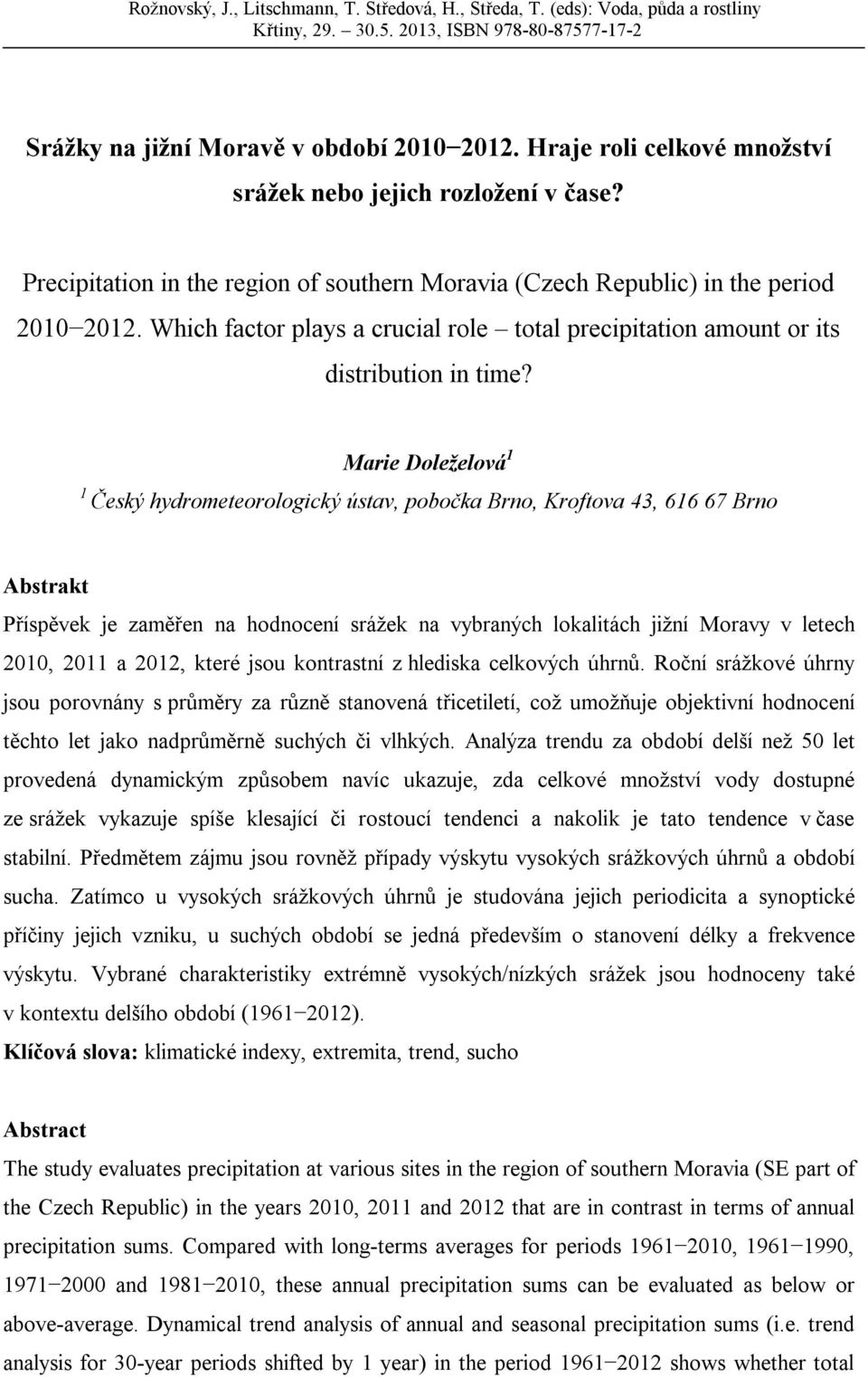 Marie Doleželová 1 1 Český hydrometeorologický ústav, pobočka Brno, Kroftova 43, 616 67 Brno Abstrakt Příspěvek je zaměřen na hodnocení srážek na vybraných lokalitách jižní Moravy v letech 2010, 2011