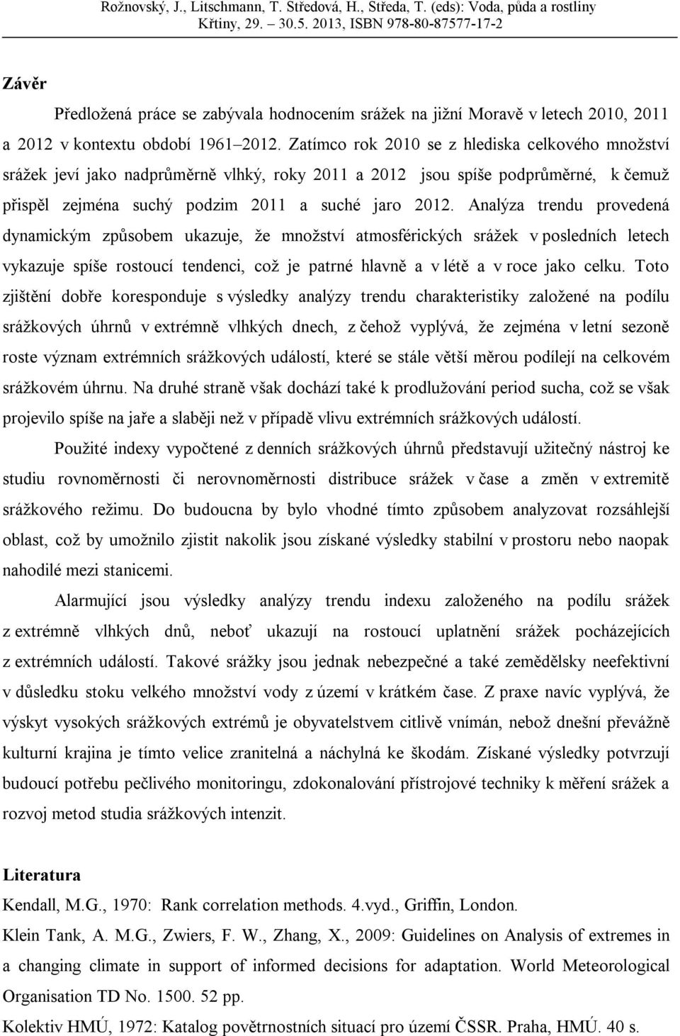 Analýza trendu provedená dynamickým způsobem ukazuje, že množství atmosférických srážek v posledních letech vykazuje spíše rostoucí tendenci, což je patrné hlavně a v létě a v roce jako celku.