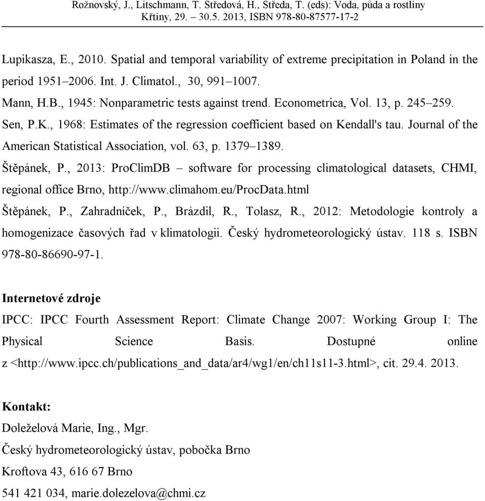 , 2013: ProClimDB software for processing climatological datasets, CHMI, regional office Brno, http://www.climahom.eu/procdata.html Štěpánek, P., Zahradníček, P., Brázdil, R., Tolasz, R.
