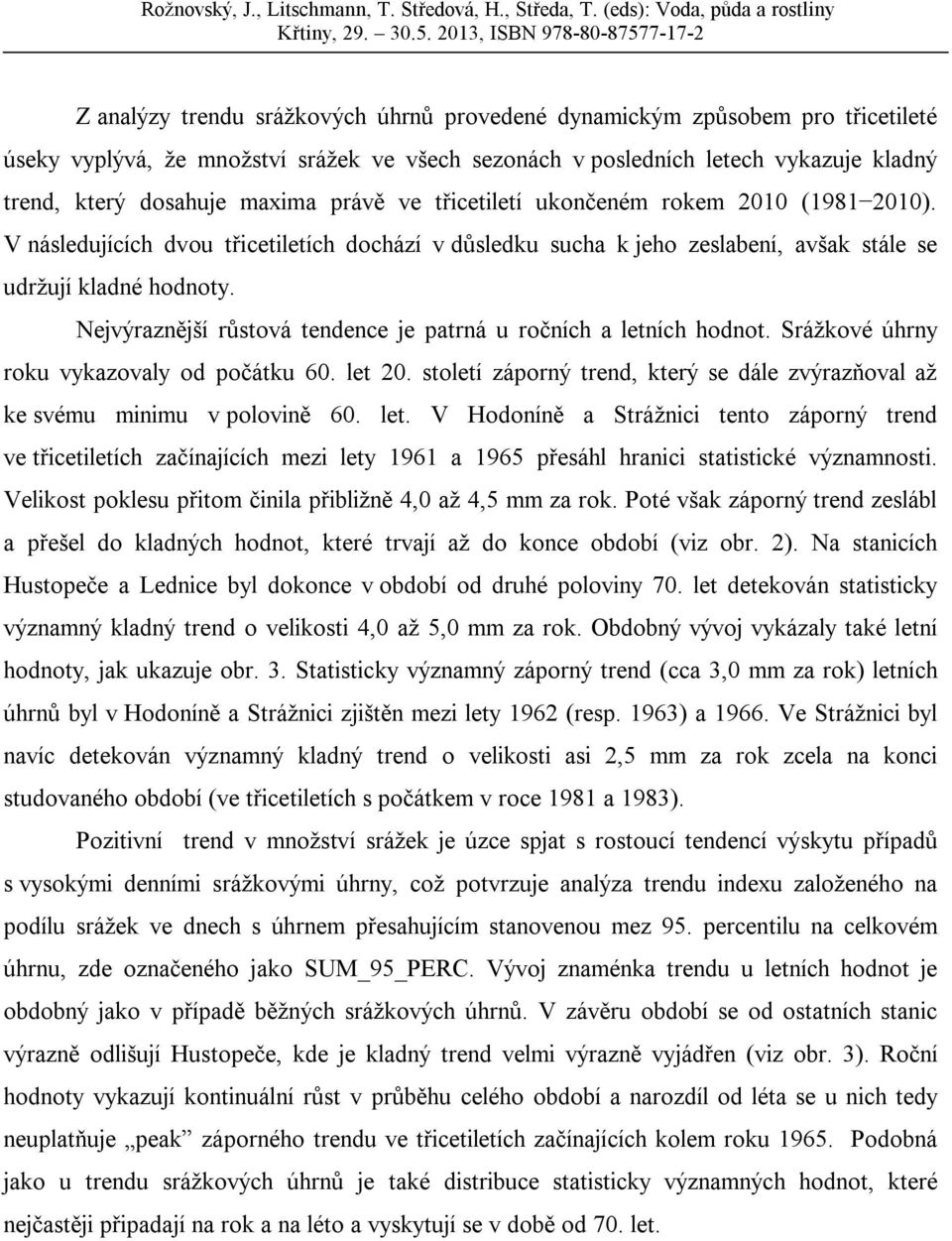 Nejvýraznější růstová tendence je patrná u ročních a letních hodnot. Srážkové úhrny roku vykazovaly od počátku 60. let 20.