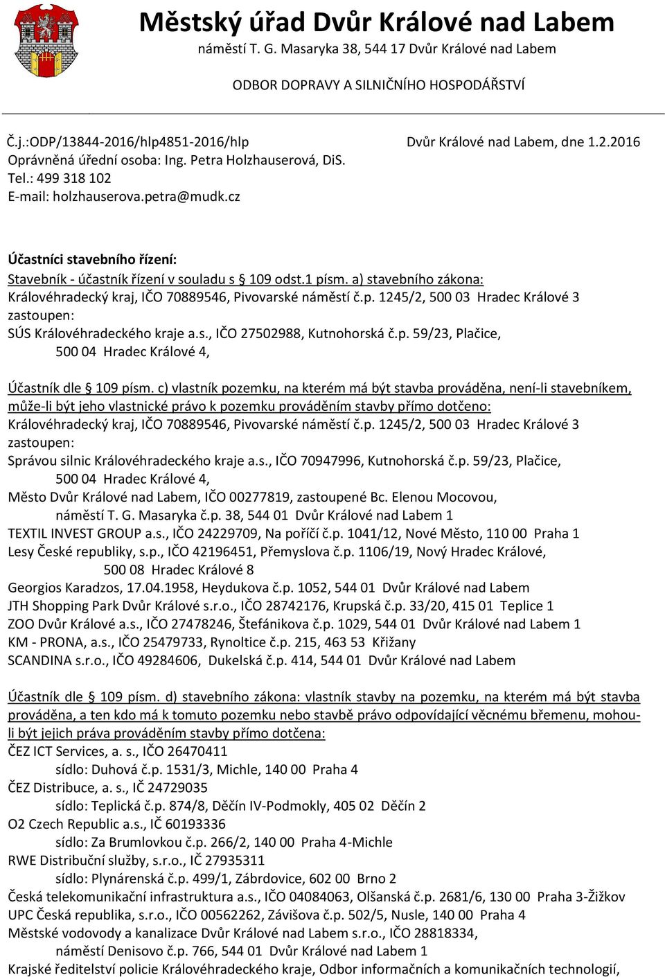 1 písm. a) stavebního zákona: Královéhradecký kraj, IČO 70889546, Pivovarské náměstí č.p. 1245/2, 500 03 Hradec Králové 3 zastoupen: SÚS Královéhradeckého kraje a.s., IČO 27502988, Kutnohorská č.p. 59/23, Plačice, 500 04 Hradec Králové 4, Účastník dle 109 písm.