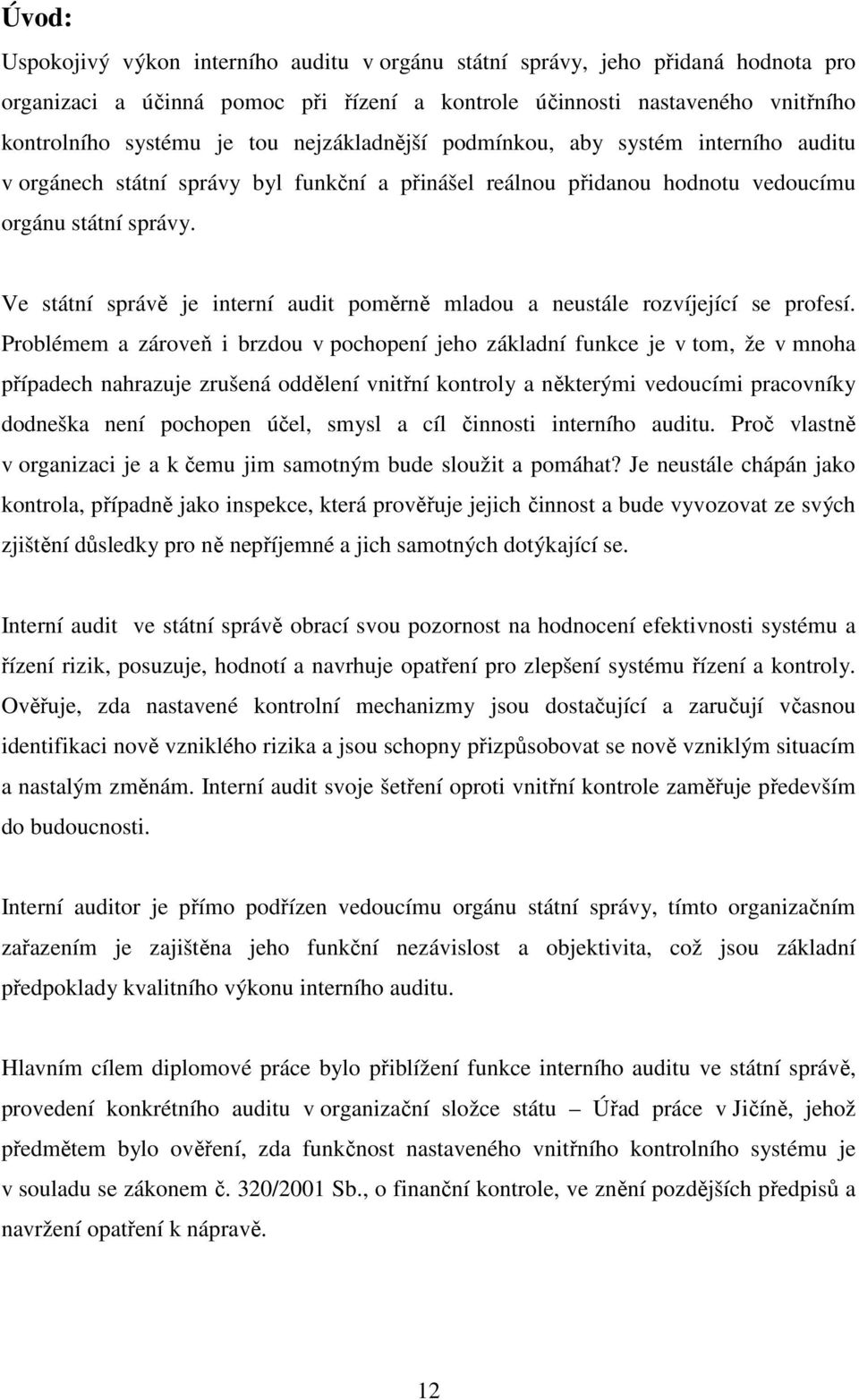Ve státní správě je interní audit poměrně mladou a neustále rozvíjející se profesí.