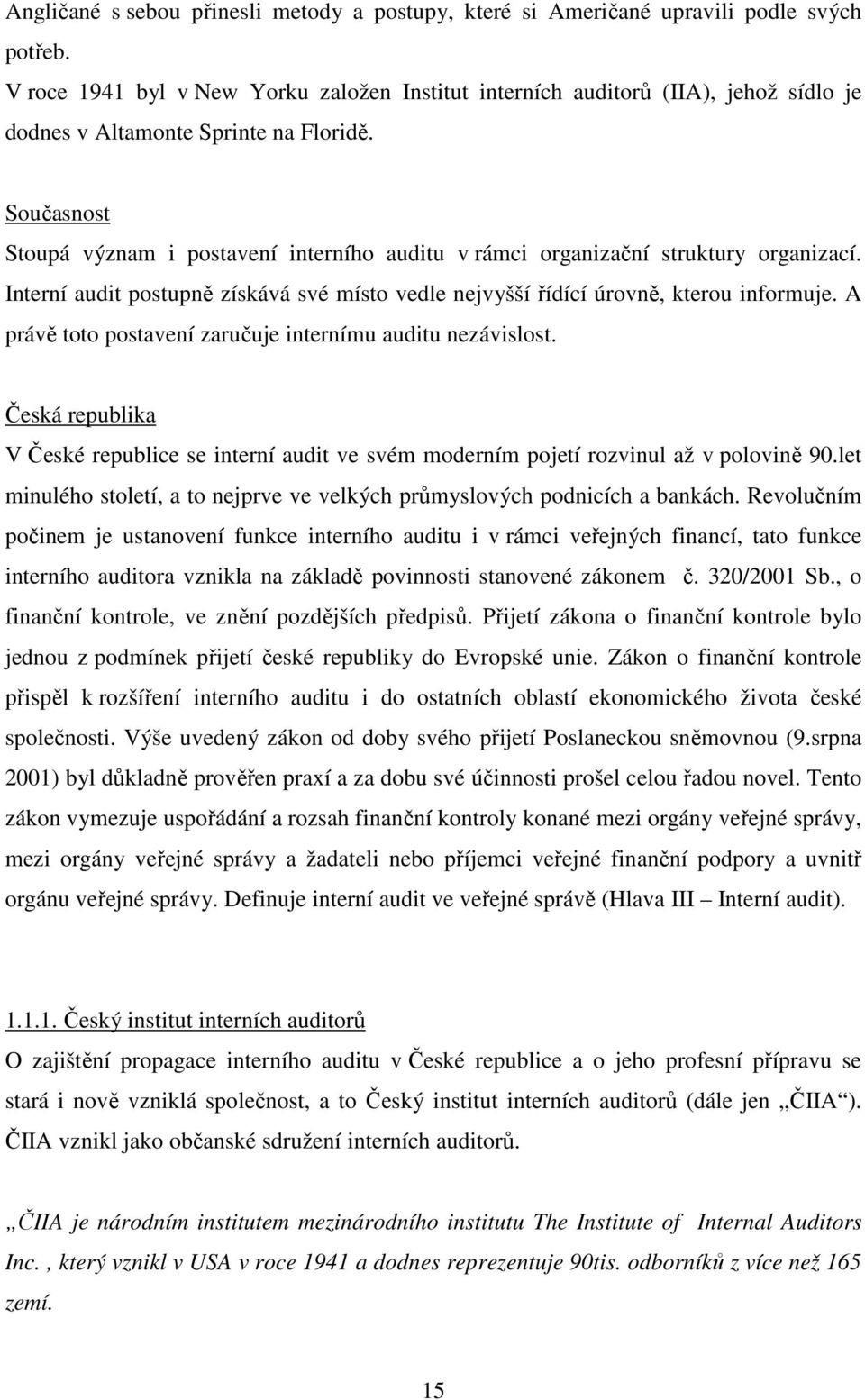 Současnost Stoupá význam i postavení interního auditu v rámci organizační struktury organizací. Interní audit postupně získává své místo vedle nejvyšší řídící úrovně, kterou informuje.