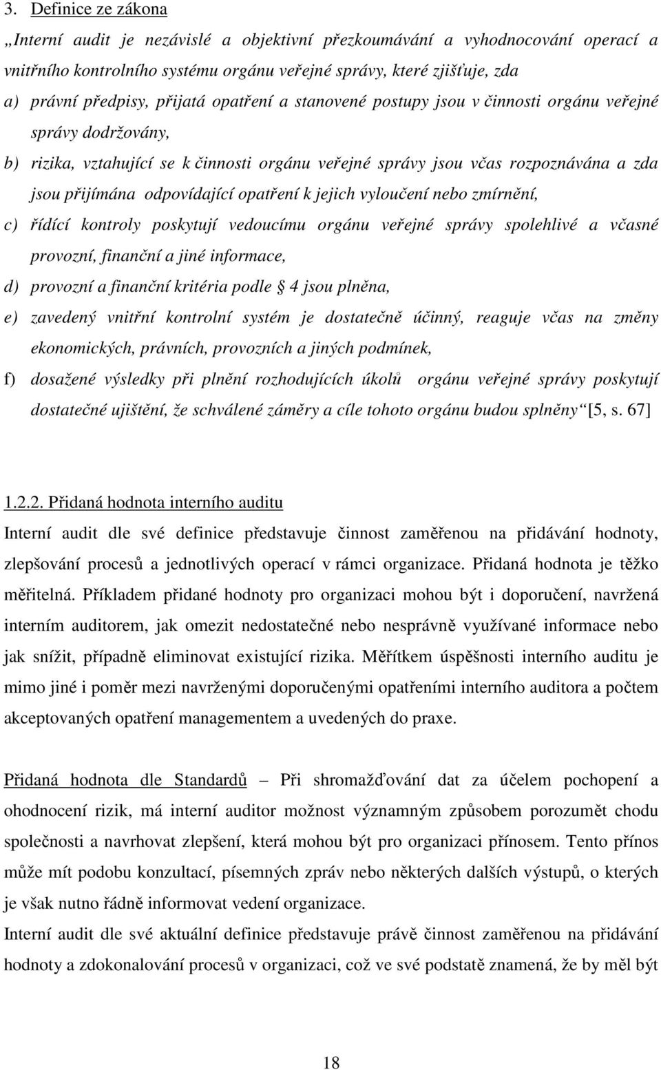 odpovídající opatření k jejich vyloučení nebo zmírnění, c) řídící kontroly poskytují vedoucímu orgánu veřejné správy spolehlivé a včasné provozní, finanční a jiné informace, d) provozní a finanční