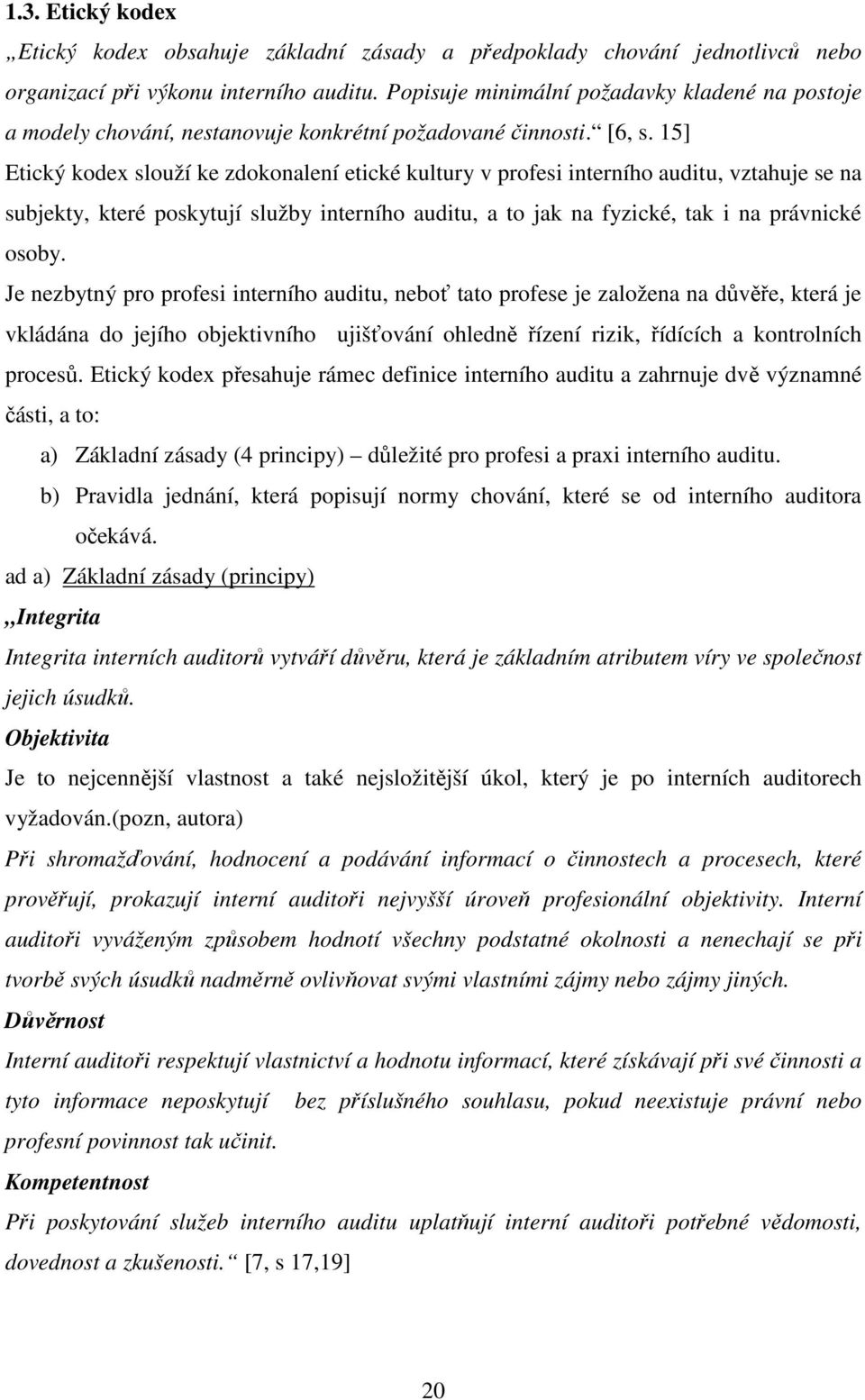 15] Etický kodex slouží ke zdokonalení etické kultury v profesi interního auditu, vztahuje se na subjekty, které poskytují služby interního auditu, a to jak na fyzické, tak i na právnické osoby.