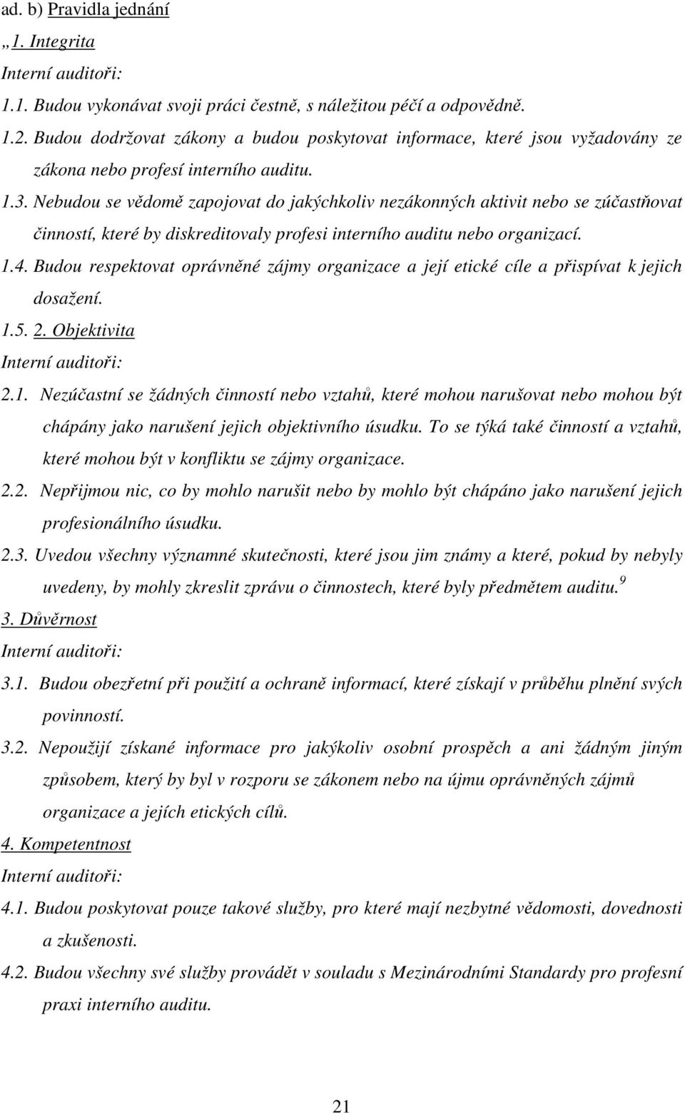 Nebudou se vědomě zapojovat do jakýchkoliv nezákonných aktivit nebo se zúčastňovat činností, které by diskreditovaly profesi interního auditu nebo organizací. 1.4.