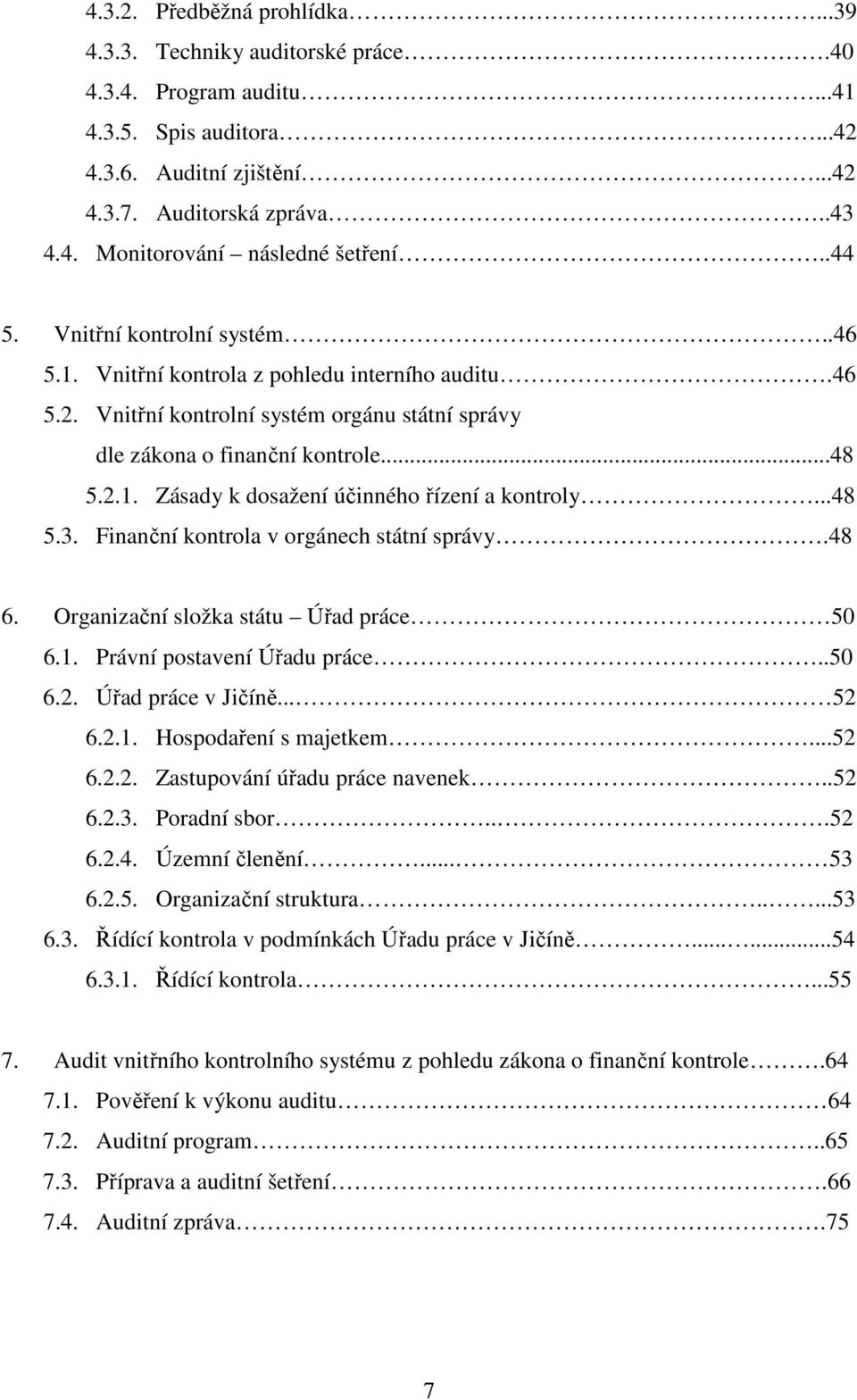 ..48 5.3. Finanční kontrola v orgánech státní správy.48 6. Organizační složka státu Úřad práce 50 6.1. Právní postavení Úřadu práce..50 6.2. Úřad práce v Jičíně... 52 6.2.1. Hospodaření s majetkem.