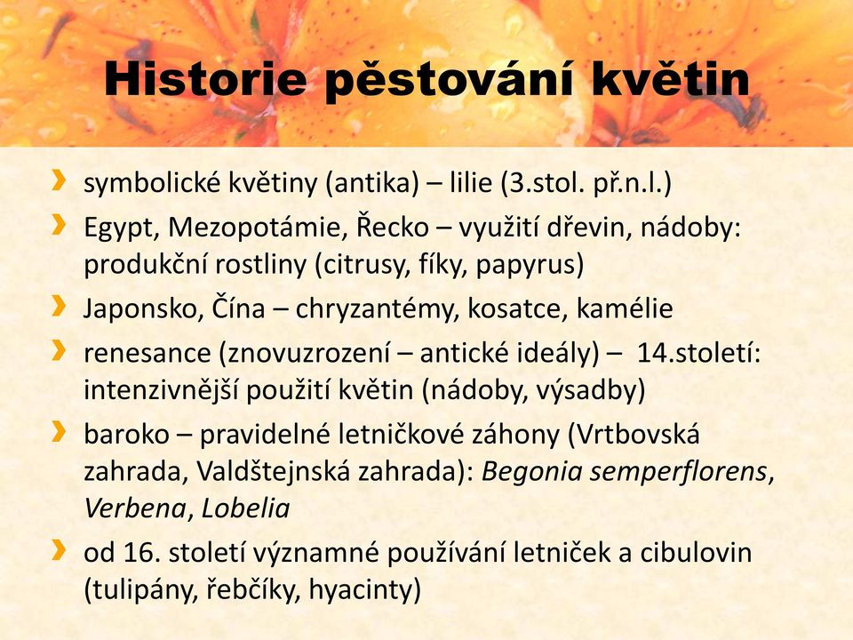 lie (3.stol. př.n.l.) Egypt, Mezopotámie, Řecko využití dřevin, nádoby: produkční rostliny (citrusy, fíky, papyrus) Japonsko,