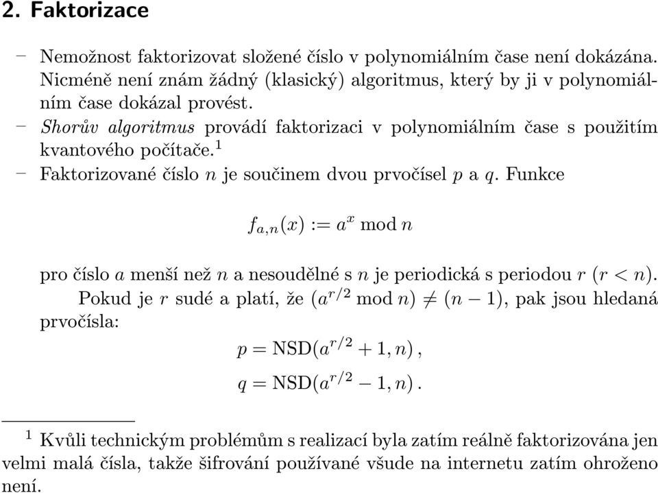 Shorův algoritmus provádí faktorizaci v polynomiálním čase s použitím kvantového počítače. 1 Faktorizované číslo n je součinem dvou prvočísel p a q.