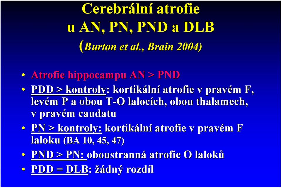 m F, levém m P a obou T-O T O lalocích, ch, obou thalamech, v pravém caudatu PN > kontroly: