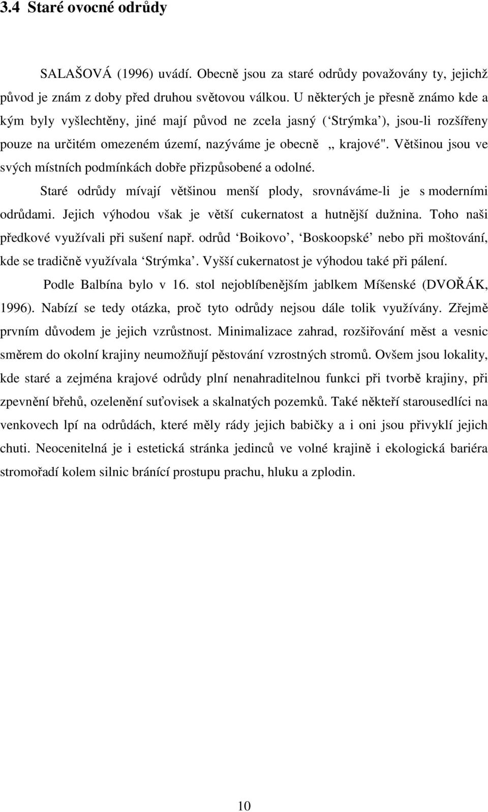 Většinou jsou ve svých místních podmínkách dobře přizpůsobené a odolné. Staré odrůdy mívají většinou menší plody, srovnáváme-li je s moderními odrůdami.