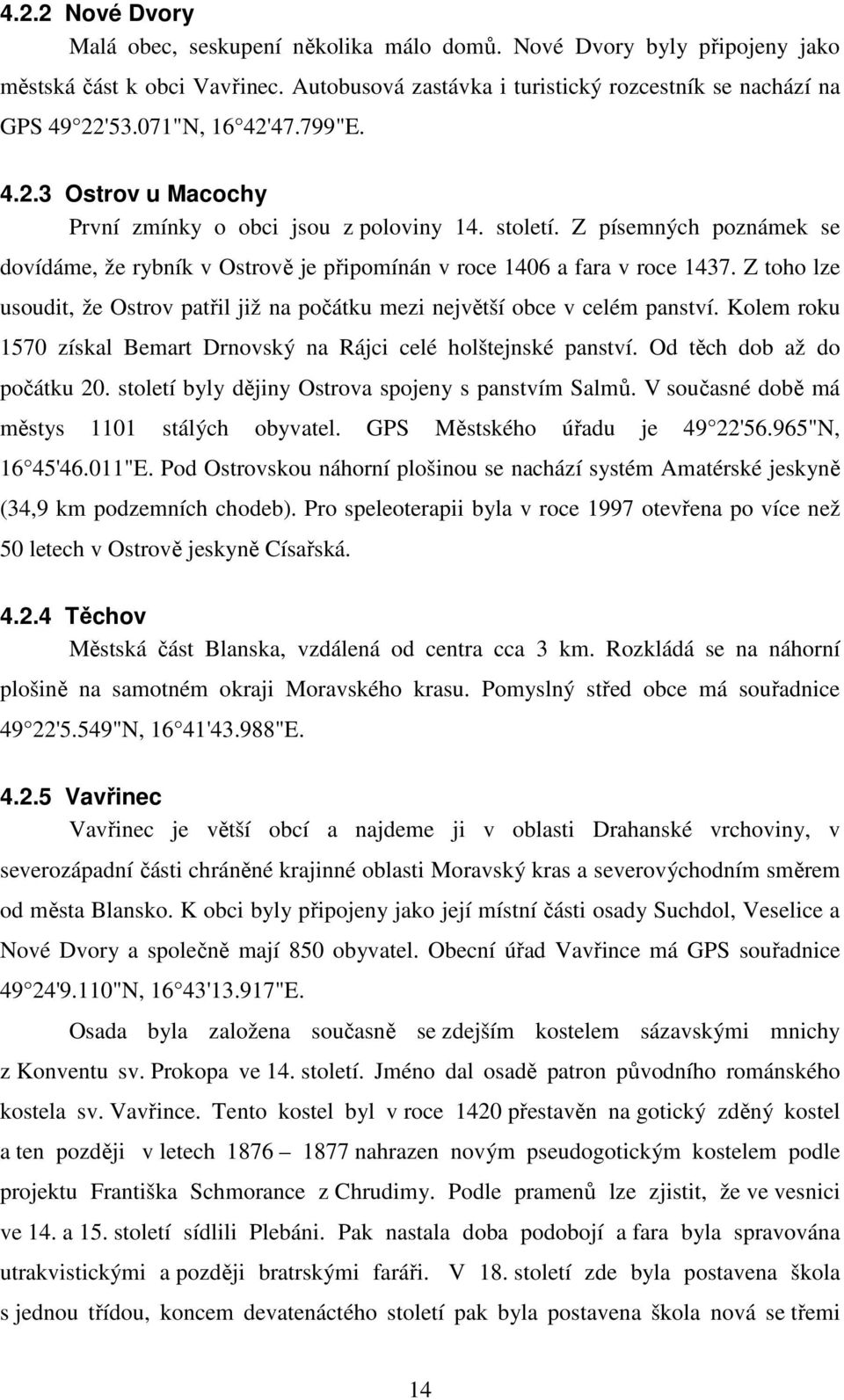 Z toho lze usoudit, že Ostrov patřil již na počátku mezi největší obce v celém panství. Kolem roku 1570 získal Bemart Drnovský na Rájci celé holštejnské panství. Od těch dob až do počátku 20.