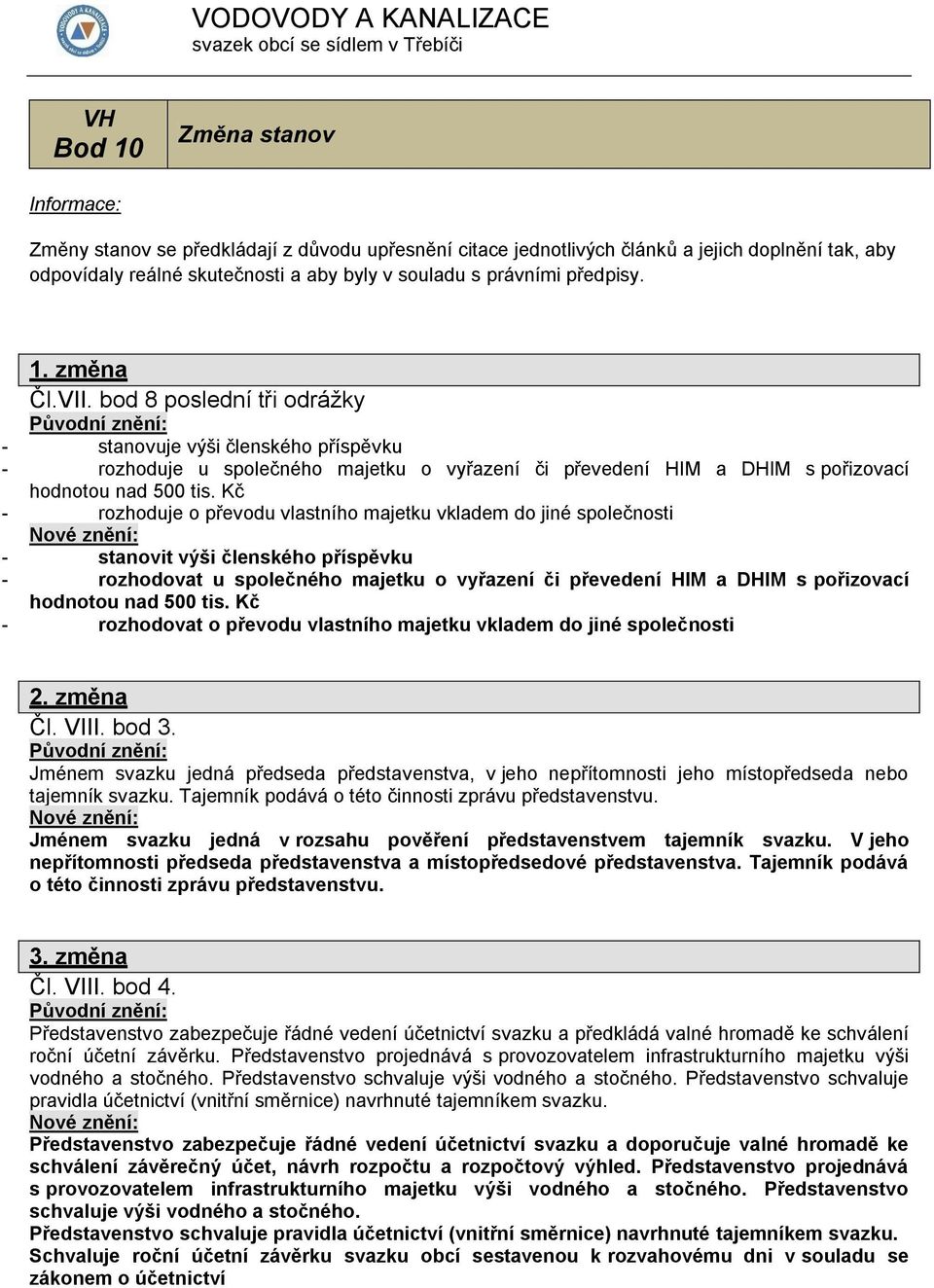 bod 8 poslední tři odrážky - stanovuje výši členského příspěvku - rozhoduje u společného majetku o vyřazení či převedení HIM a DHIM s pořizovací hodnotou nad 500 tis.