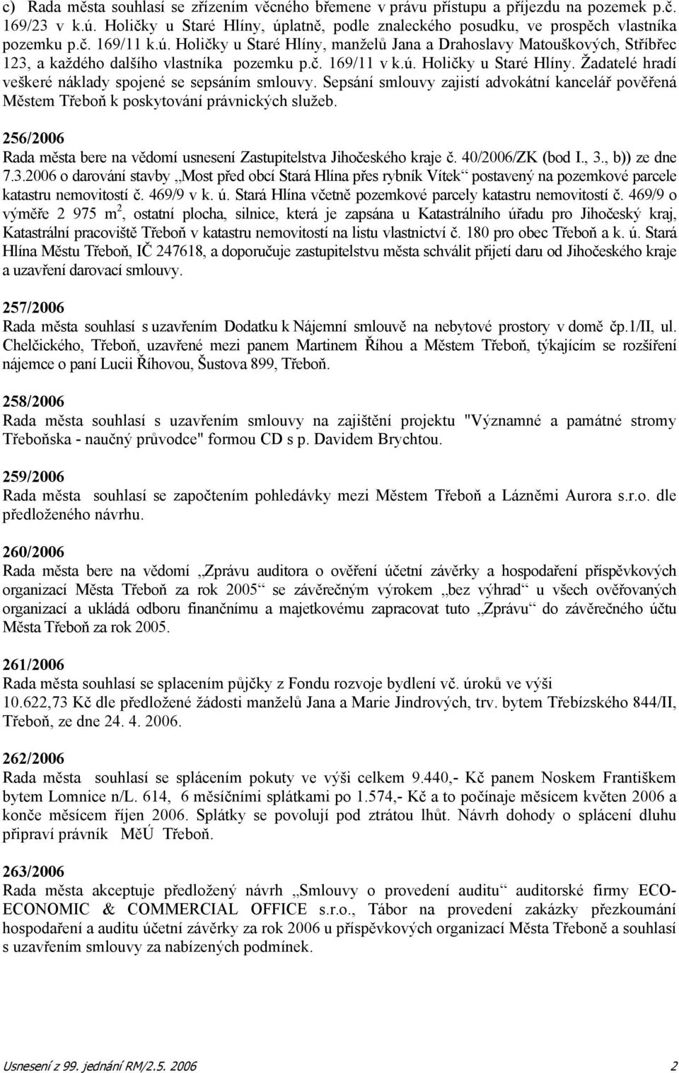 Sepsání smlouvy zajistí advokátní kancelář pověřená Městem Třeboň k poskytování právnických služeb. 256/2006 Rada města bere na vědomí usnesení Zastupitelstva Jihočeského kraje č. 40/2006/ZK (bod I.