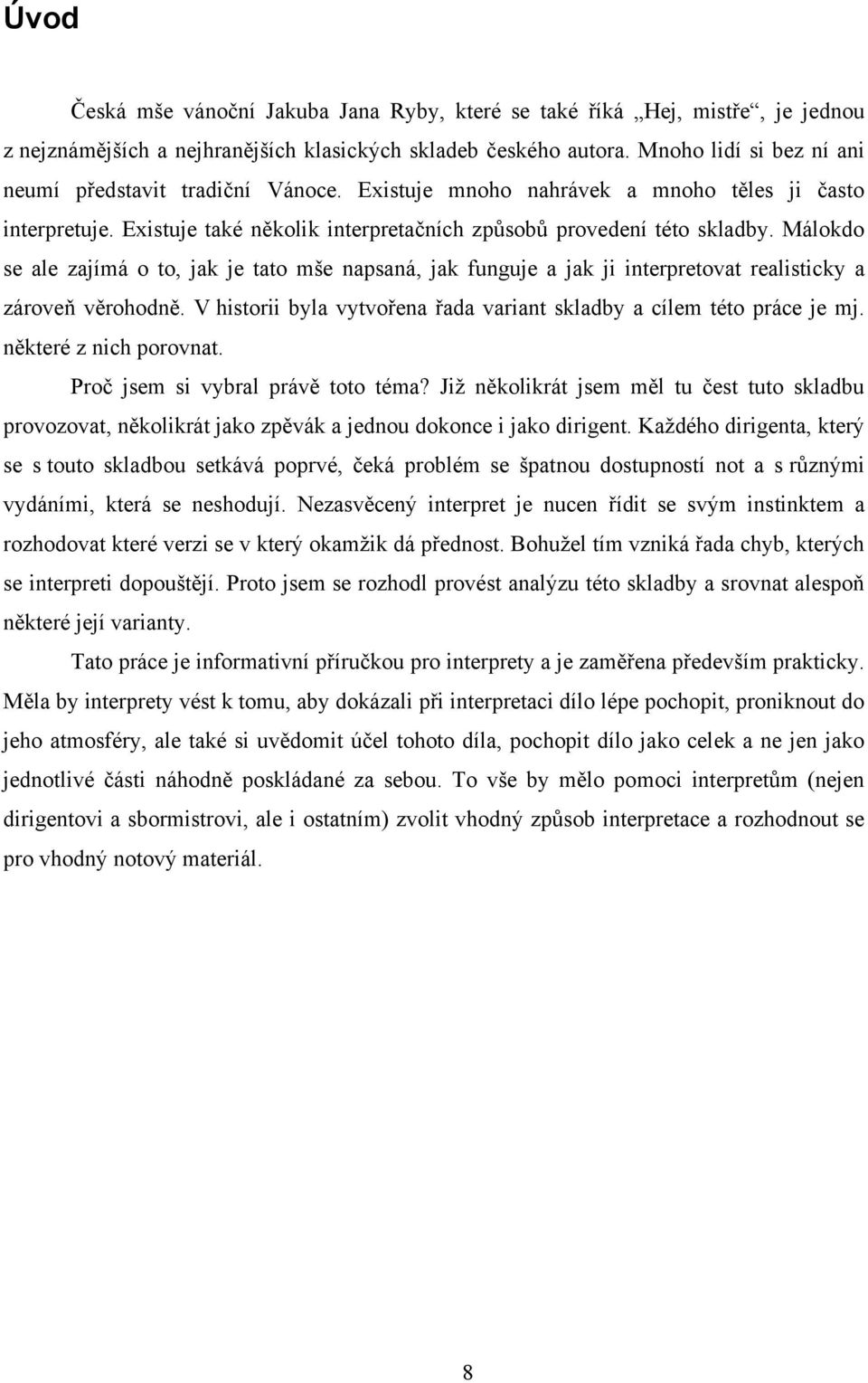 Málokdo se ale zajímá o to, jak je tato mše napsaná, jak funguje a jak ji interpretovat realisticky a zároveň věrohodně. V historii byla vytvořena řada variant skladby a cílem této práce je mj.