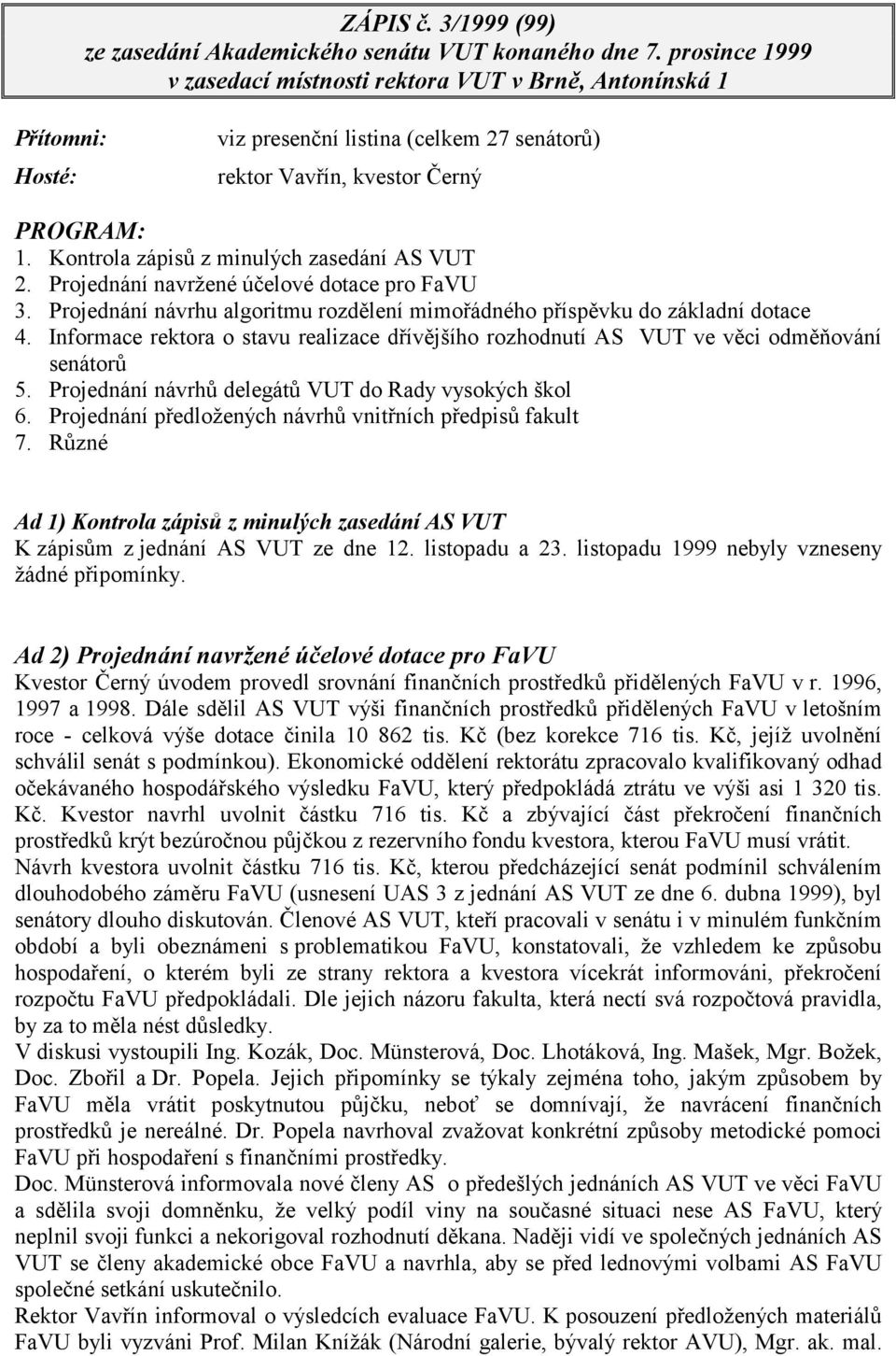 Kontrola zápisů z minulých zasedání AS VUT 2. Projednání navržené účelové dotace pro FaVU 3. Projednání návrhu algoritmu rozdělení mimořádného příspěvku do základní dotace 4.