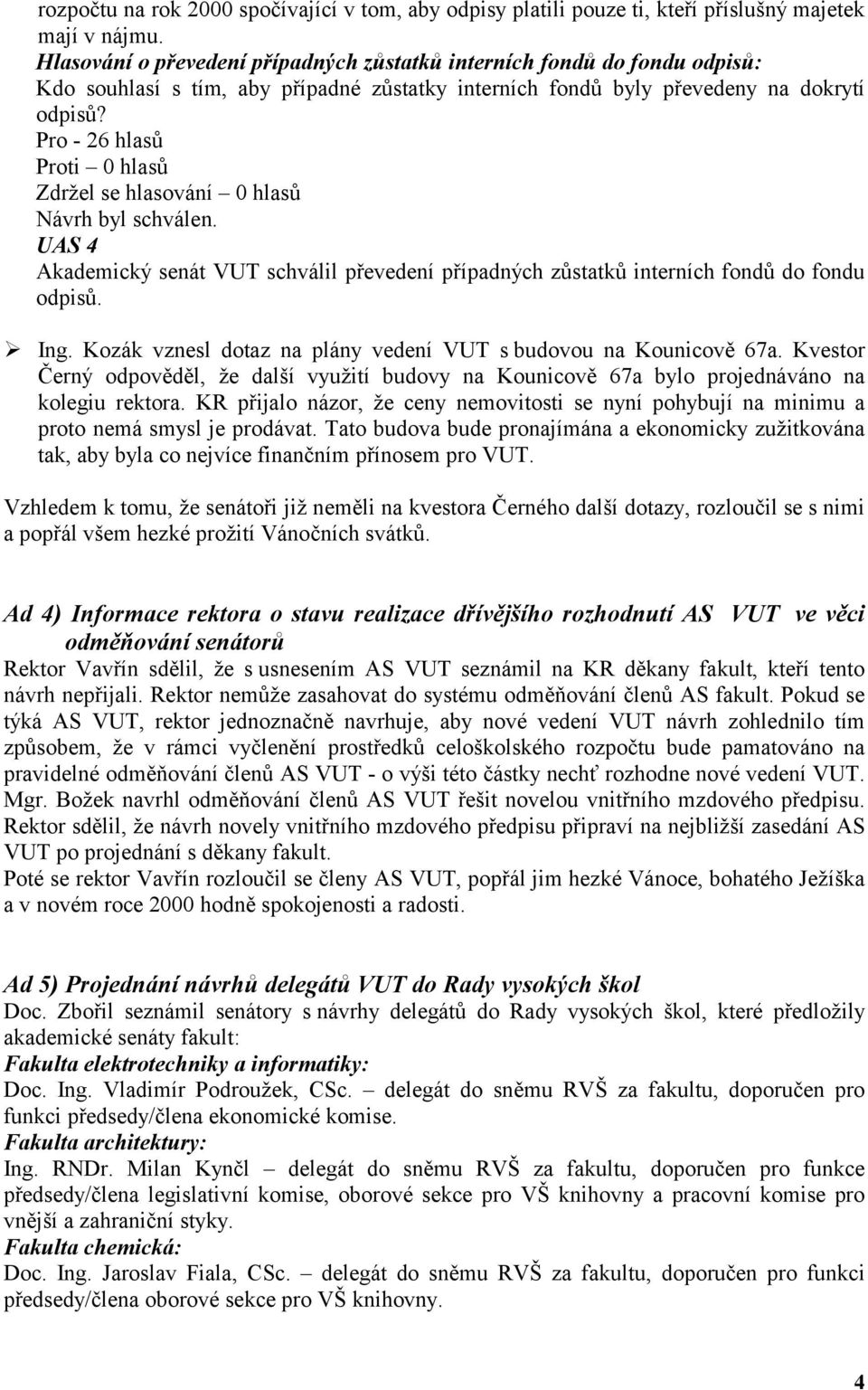 Pro - 26 hlasů Zdržel se hlasování 0 hlasů UAS 4 Akademický senát VUT schválil převedení případných zůstatků interních fondů do fondu odpisů.!"ing.