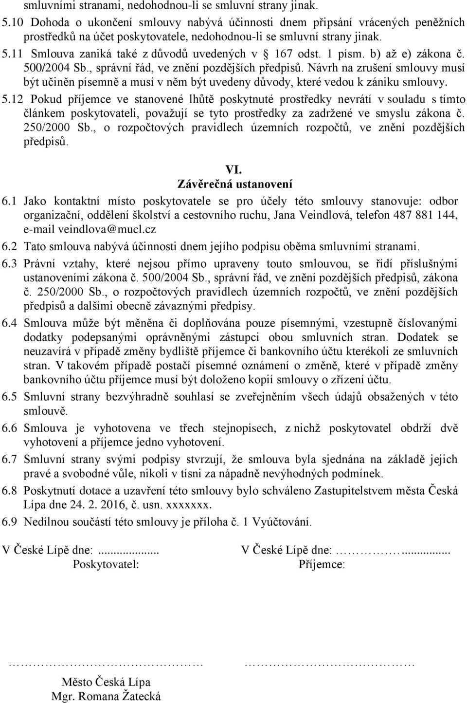 11 Smlouva zaniká také z důvodů uvedených v 167 odst. 1 písm. b) až e) zákona č. 500/2004 Sb., správní řád, ve znění pozdějších předpisů.