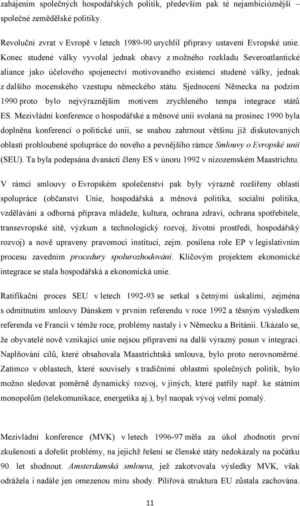 státu. Sjednocení Německa na podzim 1990 proto bylo nejvýraznějším motivem zrychleného tempa integrace států ES.