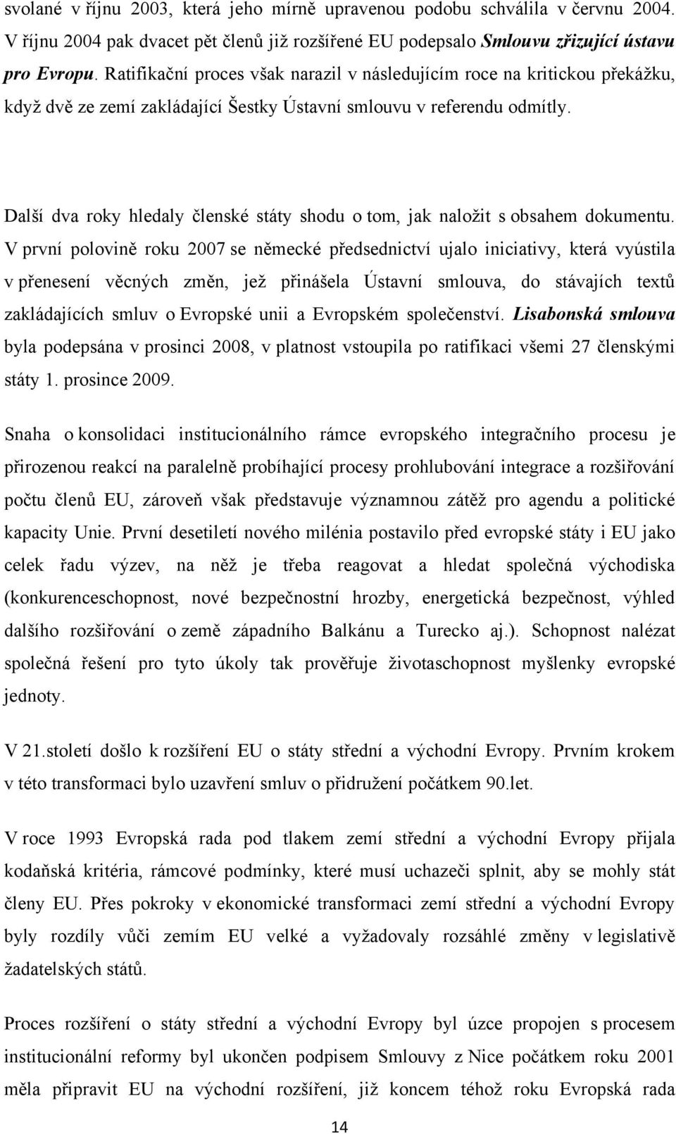 Další dva roky hledaly členské státy shodu o tom, jak naloţit s obsahem dokumentu.