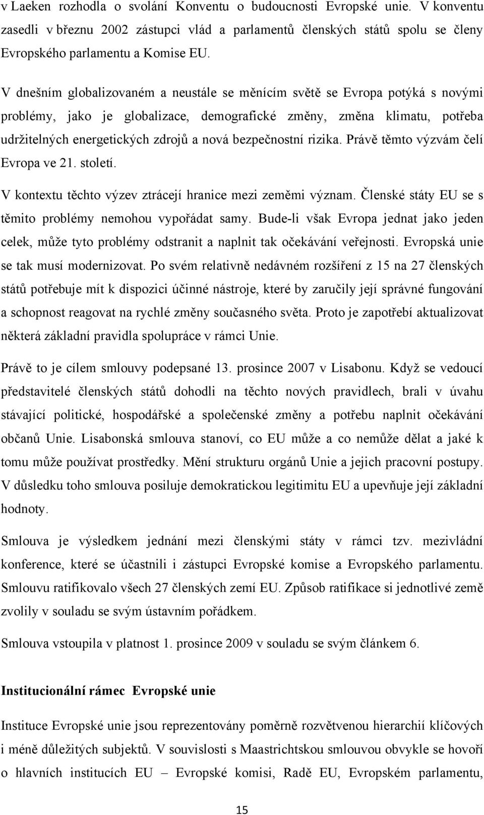 bezpečnostní rizika. Právě těmto výzvám čelí Evropa ve 21. století. V kontextu těchto výzev ztrácejí hranice mezi zeměmi význam. Členské státy EU se s těmito problémy nemohou vypořádat samy.