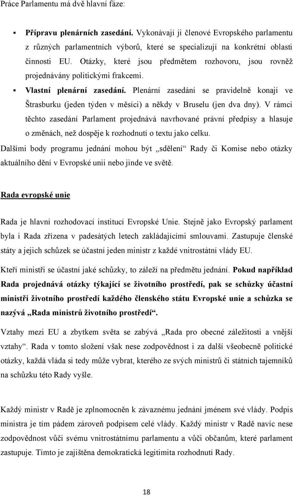 Plenární zasedání se pravidelně konají ve Štrasburku (jeden týden v měsíci) a někdy v Bruselu (jen dva dny).