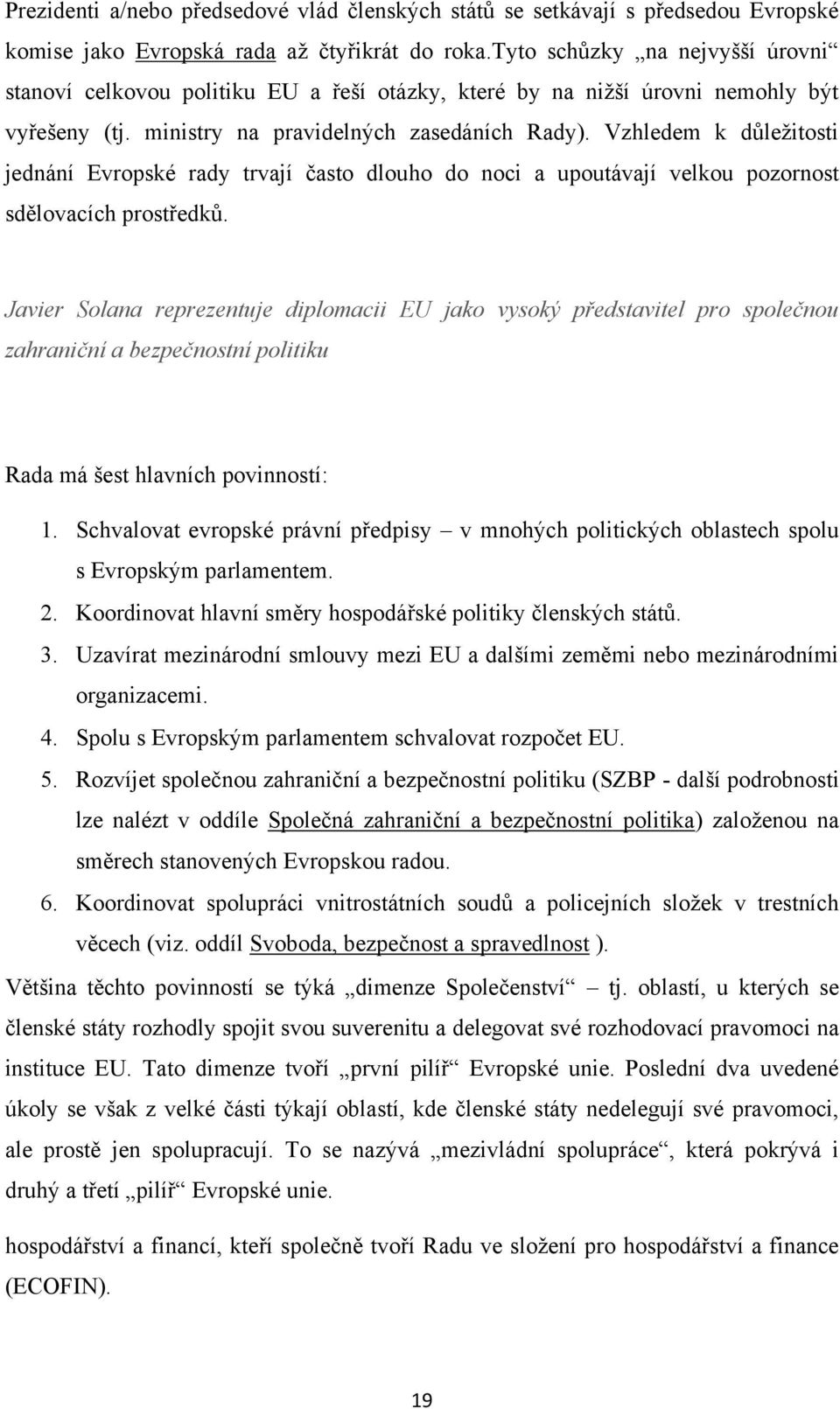 Vzhledem k důleţitosti jednání Evropské rady trvají často dlouho do noci a upoutávají velkou pozornost sdělovacích prostředků.