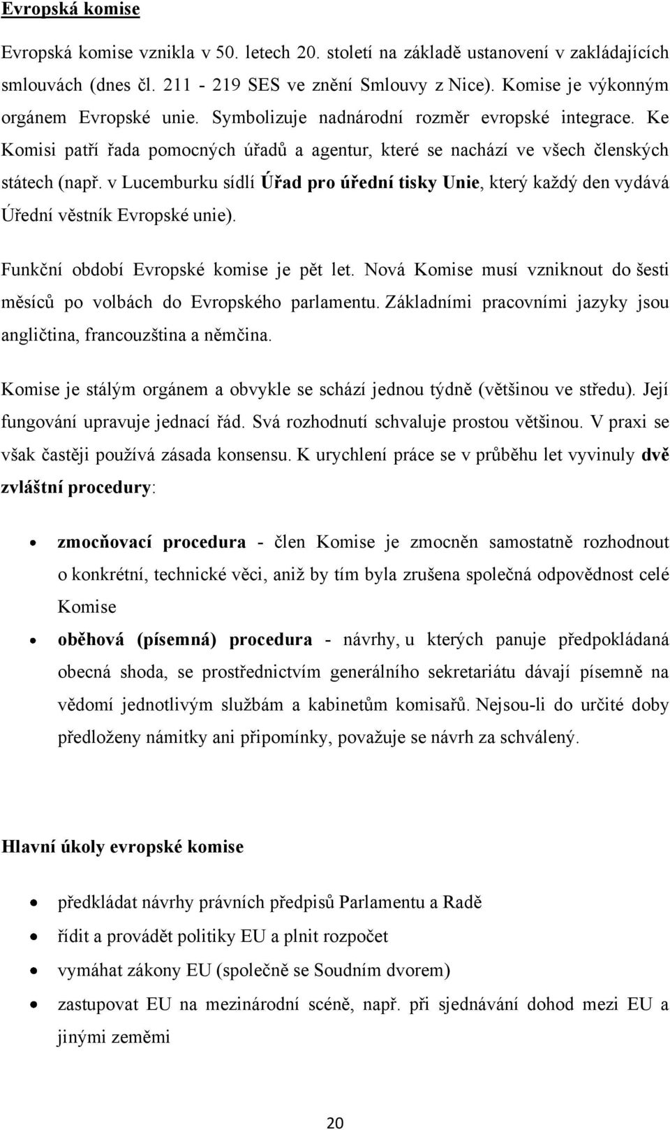 v Lucemburku sídlí Úřad pro úřední tisky Unie, který kaţdý den vydává Úřední věstník Evropské unie). Funkční období Evropské komise je pět let.