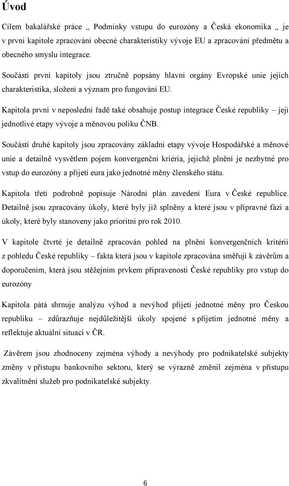 Kapitola první v neposlední řadě také obsahuje postup integrace České republiky její jednotlivé etapy vývoje a měnovou poliku ČNB.