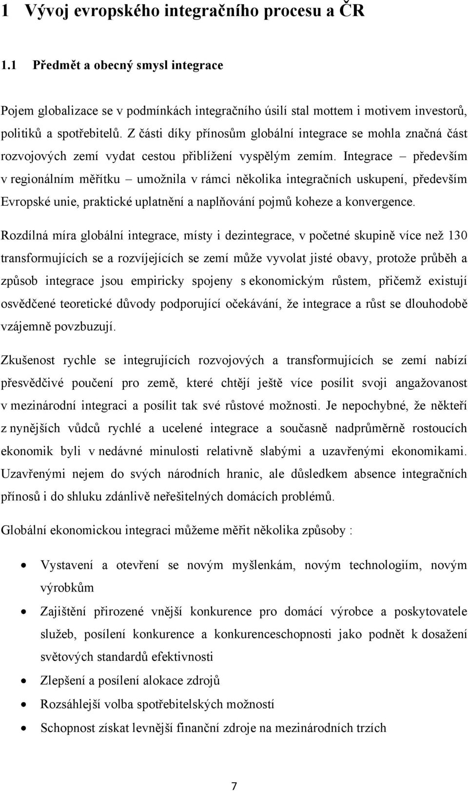 Integrace především v regionálním měřítku umoţnila v rámci několika integračních uskupení, především Evropské unie, praktické uplatnění a naplňování pojmů koheze a konvergence.