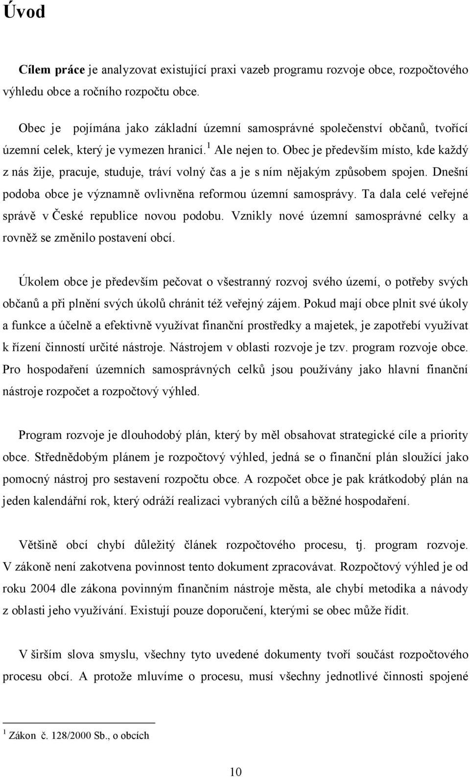 Obec je především místo, kde každý z nás žije, pracuje, studuje, tráví volný čas a je s ním nějakým způsobem spojen. Dnešní podoba obce je významně ovlivněna reformou územní samosprávy.