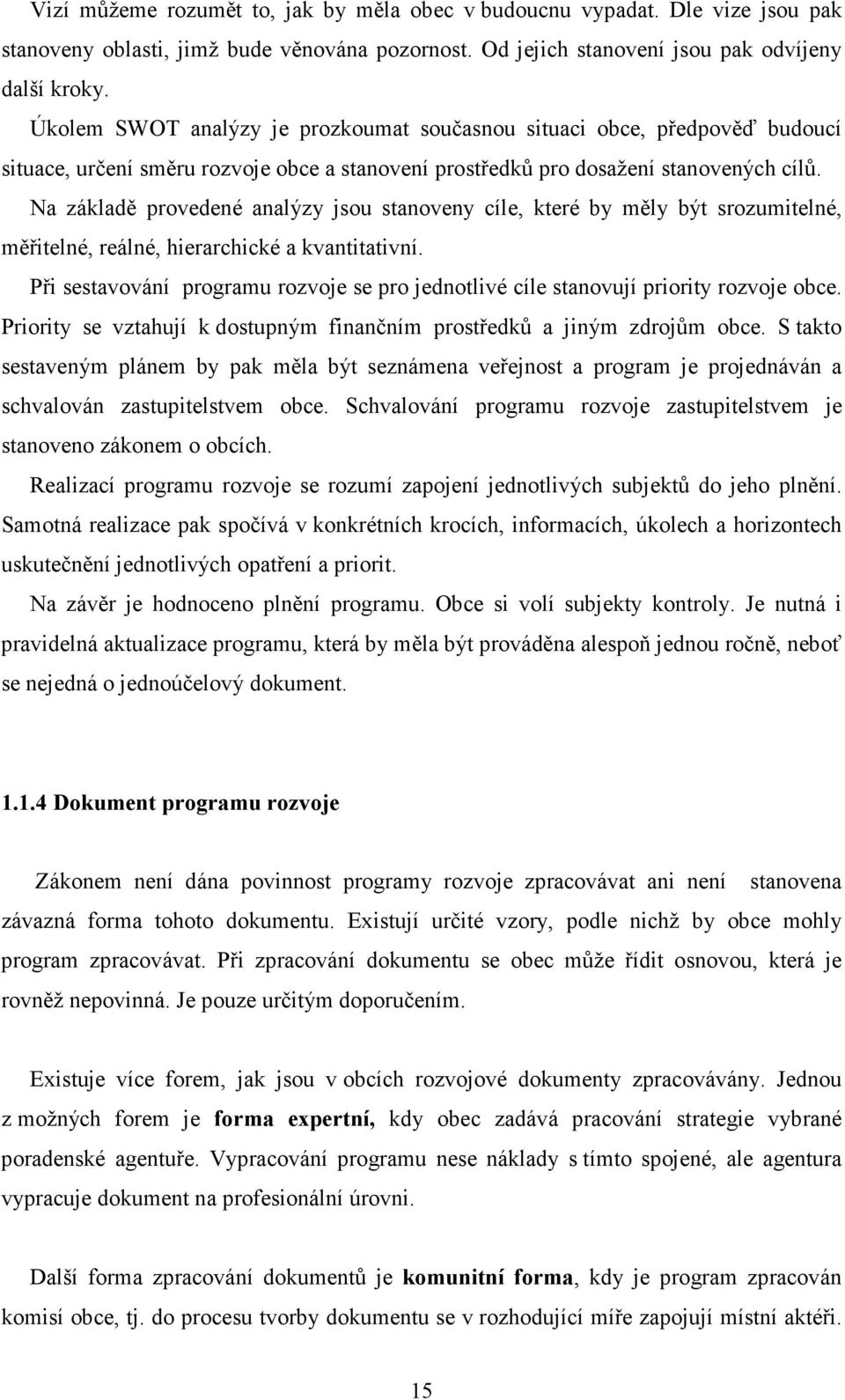 Na základě provedené analýzy jsou stanoveny cíle, které by měly být srozumitelné, měřitelné, reálné, hierarchické a kvantitativní.