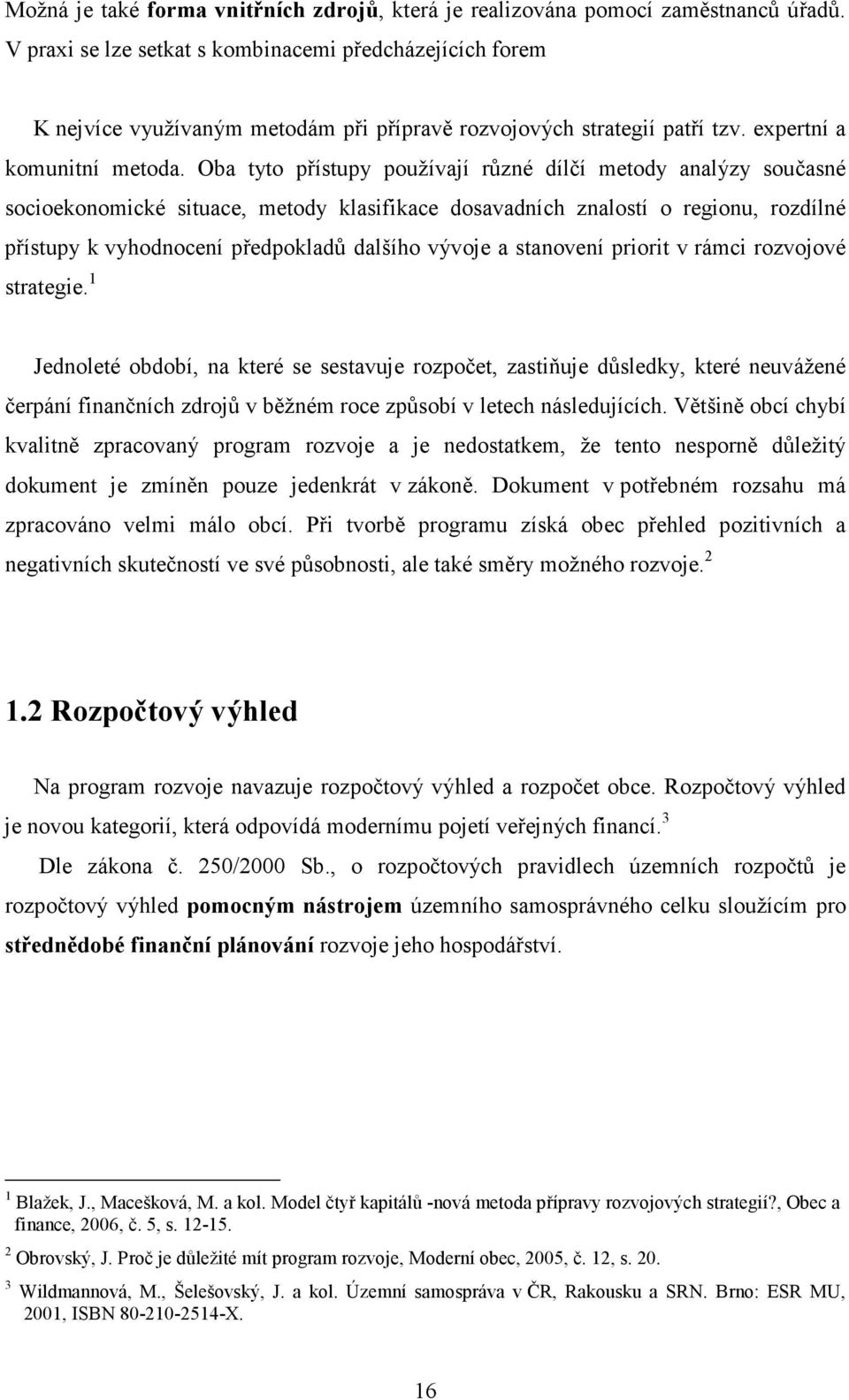 Oba tyto přístupy používají různé dílčí metody analýzy současné socioekonomické situace, metody klasifikace dosavadních znalostí o regionu, rozdílné přístupy k vyhodnocení předpokladů dalšího vývoje