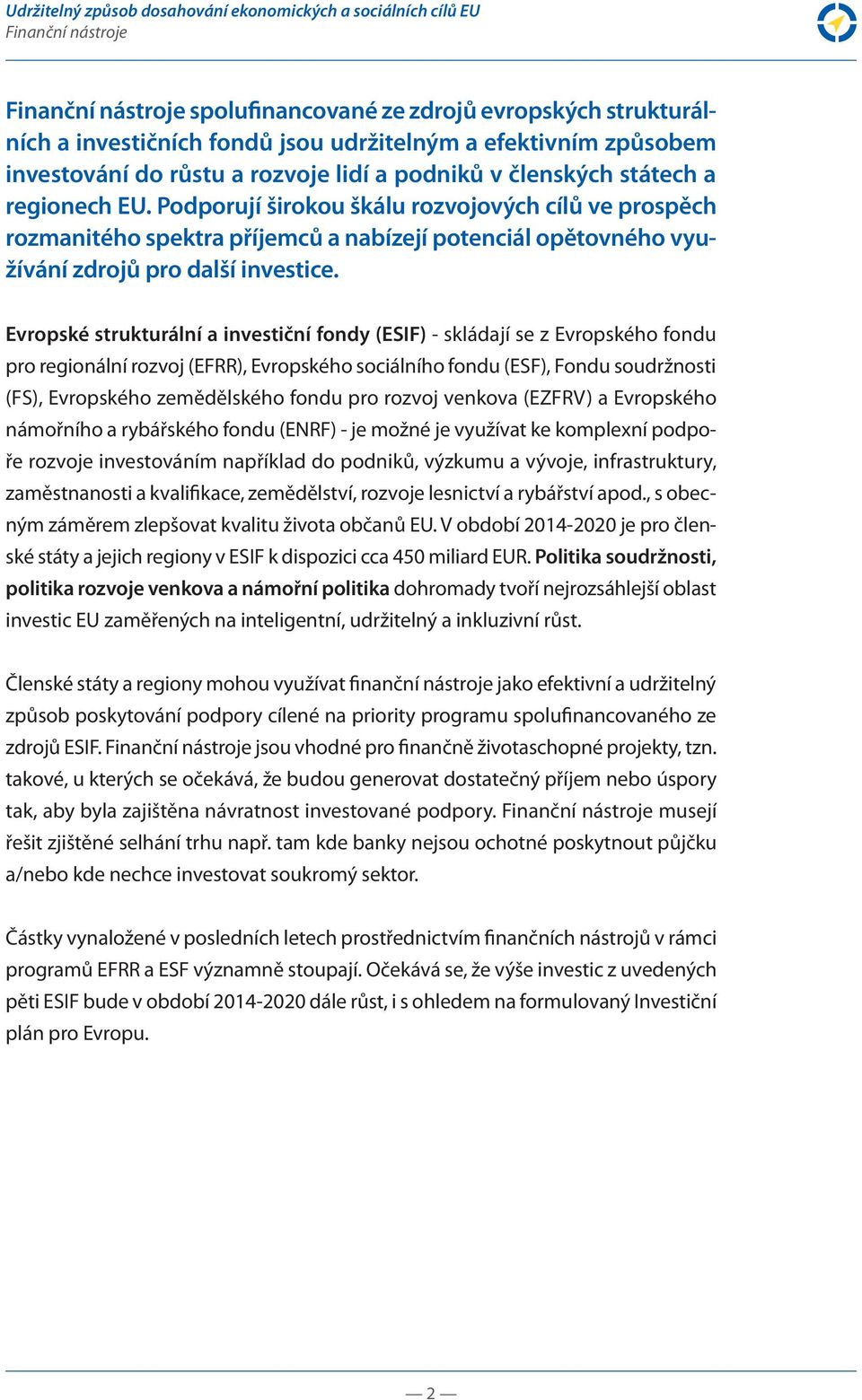Evropské strukturální a investiční fondy (ESIF) - skládají se z Evropského fondu pro regionální rozvoj (EFRR), Evropského sociálního fondu (ESF), Fondu soudržnosti (FS), Evropského zemědělského fondu