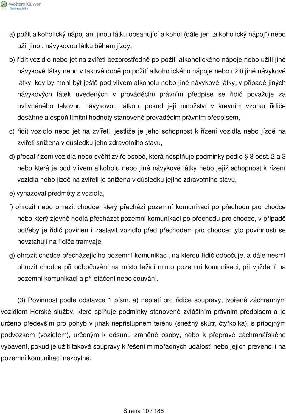 látky; v případě jiných návykových látek uvedených v prováděcím právním předpise se řidič považuje za ovlivněného takovou návykovou látkou, pokud její množství v krevním vzorku řidiče dosáhne alespoň