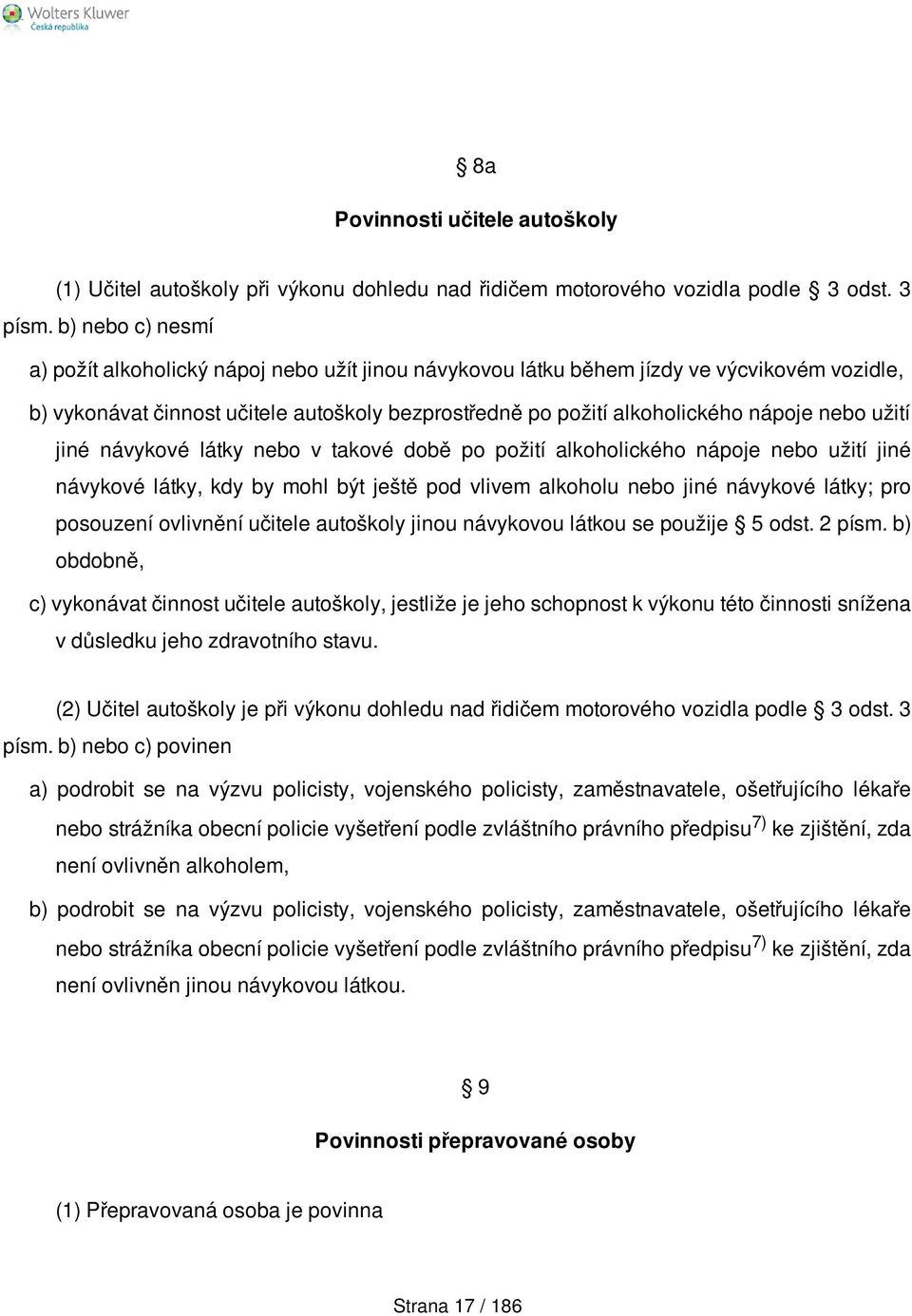 užití jiné návykové látky nebo v takové době po požití alkoholického nápoje nebo užití jiné návykové látky, kdy by mohl být ještě pod vlivem alkoholu nebo jiné návykové látky; pro posouzení ovlivnění