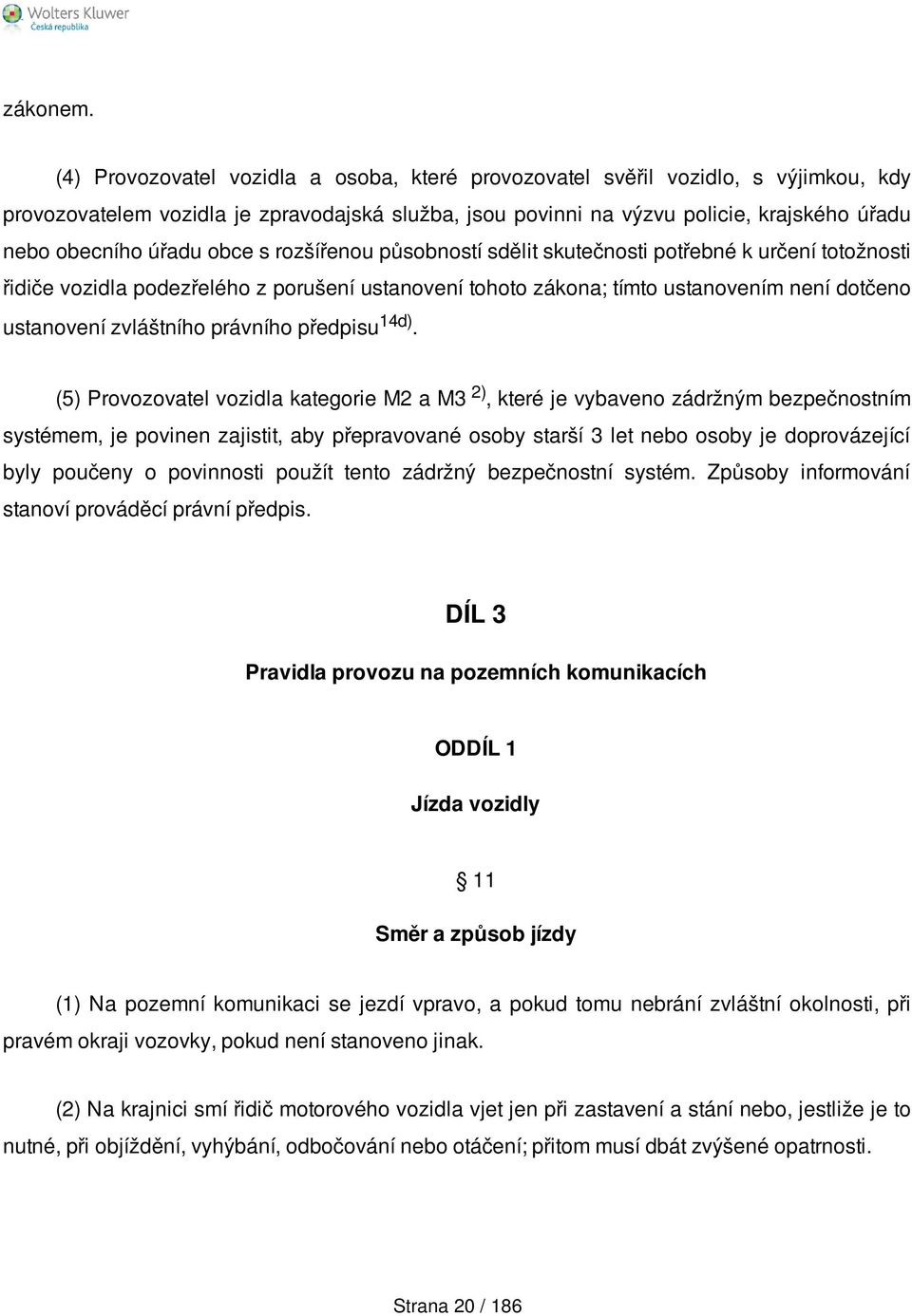 obce s rozšířenou působností sdělit skutečnosti potřebné k určení totožnosti řidiče vozidla podezřelého z porušení ustanovení tohoto zákona; tímto ustanovením není dotčeno ustanovení zvláštního