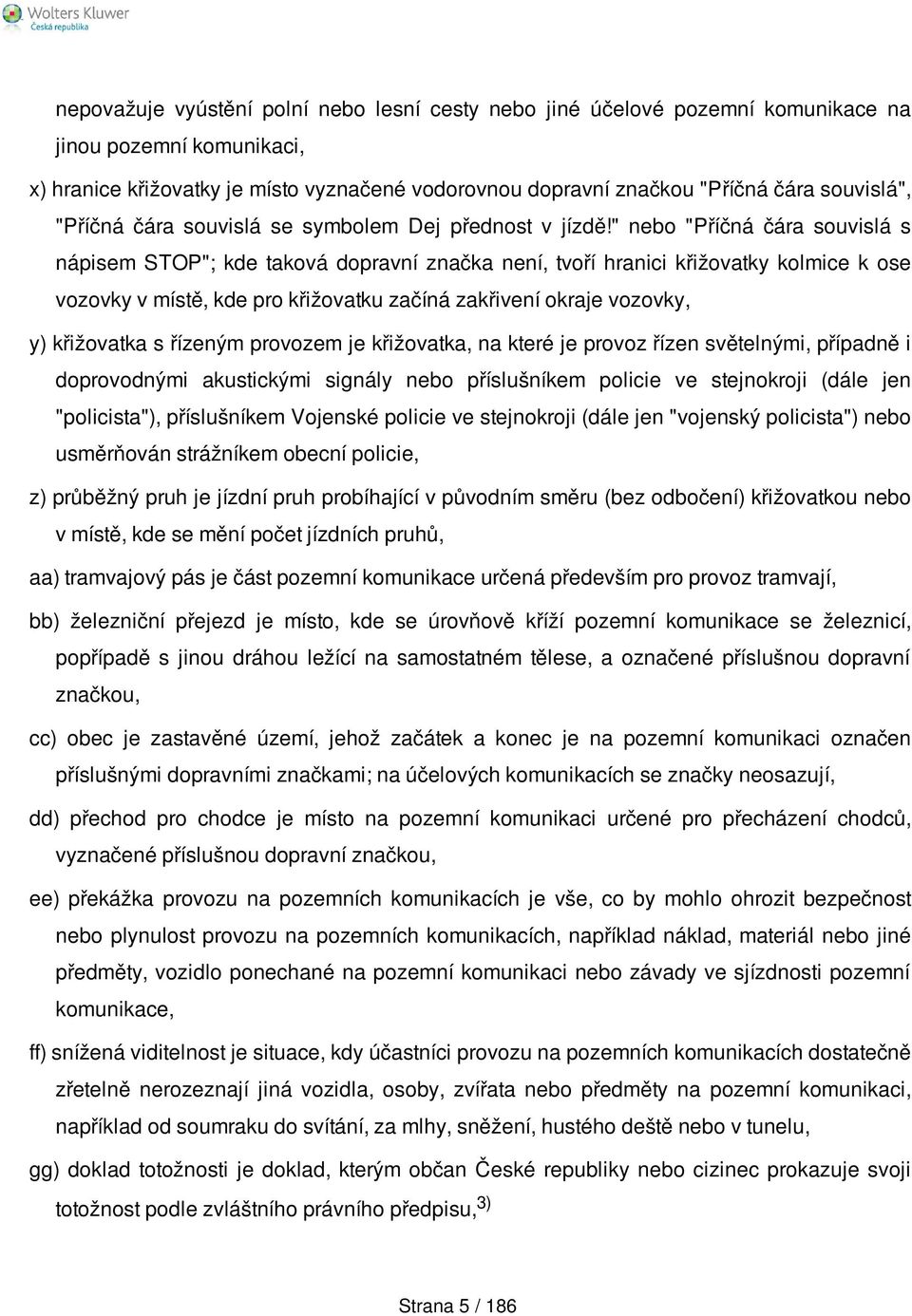 " nebo "Příčná čára souvislá s nápisem STOP"; kde taková dopravní značka není, tvoří hranici křižovatky kolmice k ose vozovky v místě, kde pro křižovatku začíná zakřivení okraje vozovky, y)