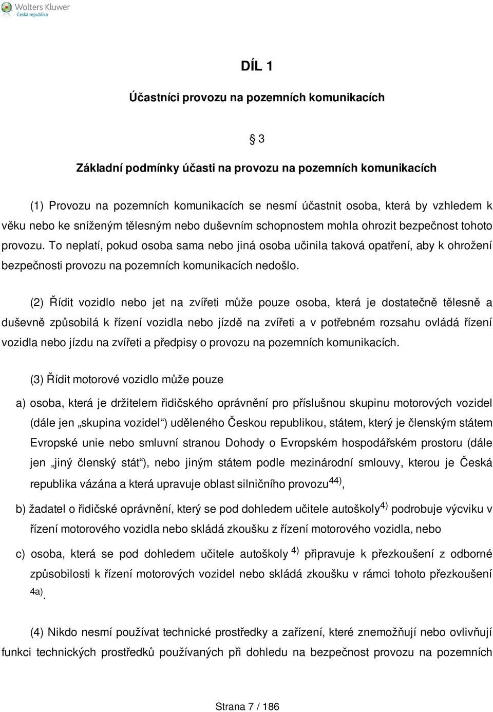 To neplatí, pokud osoba sama nebo jiná osoba učinila taková opatření, aby k ohrožení bezpečnosti provozu na pozemních komunikacích nedošlo.
