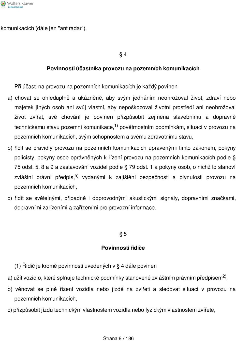 zdraví nebo majetek jiných osob ani svůj vlastní, aby nepoškozoval životní prostředí ani neohrožoval život zvířat, své chování je povinen přizpůsobit zejména stavebnímu a dopravně technickému stavu