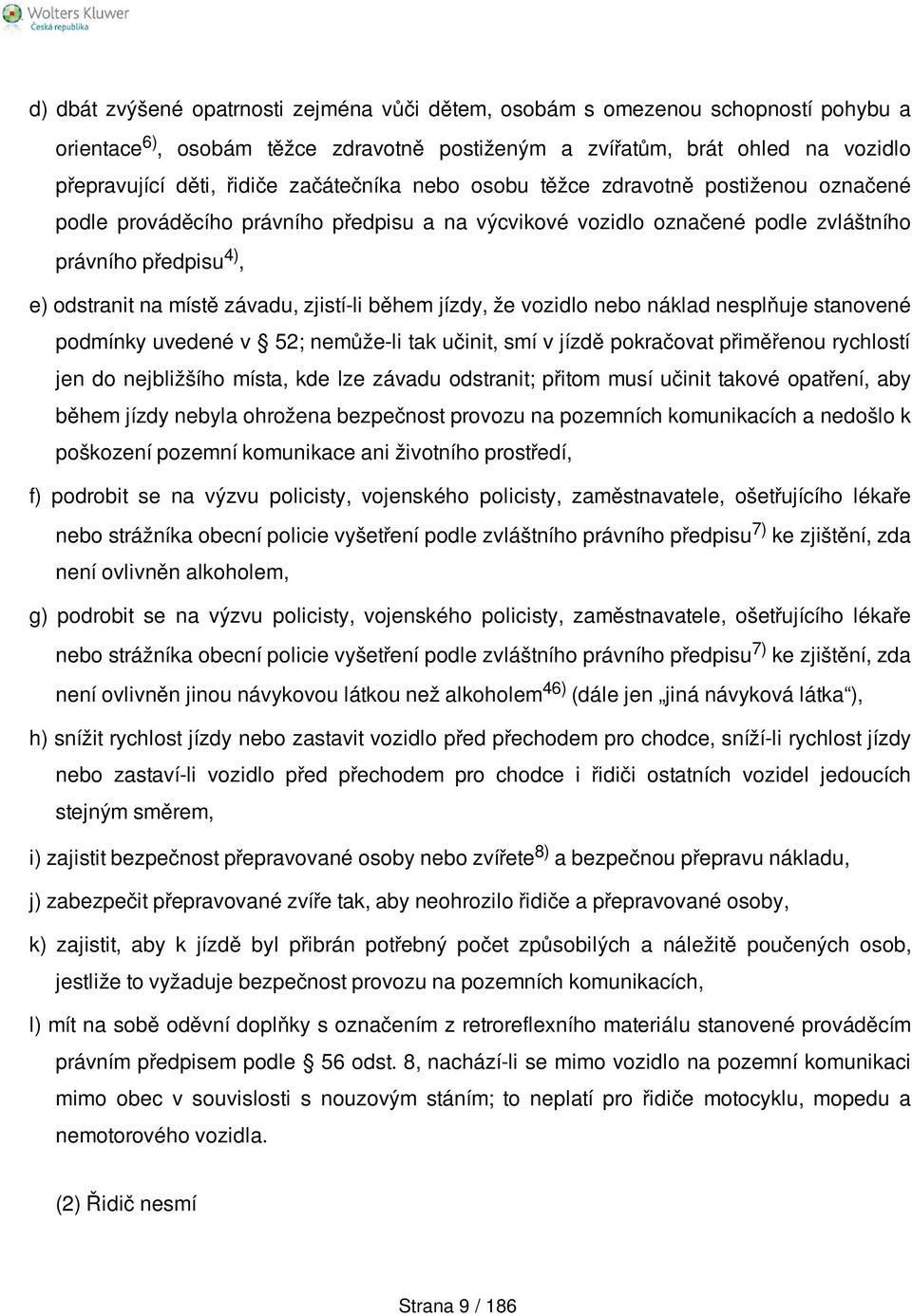 zjistí-li během jízdy, že vozidlo nebo náklad nesplňuje stanovené podmínky uvedené v 52; nemůže-li tak učinit, smí v jízdě pokračovat přiměřenou rychlostí jen do nejbližšího místa, kde lze závadu