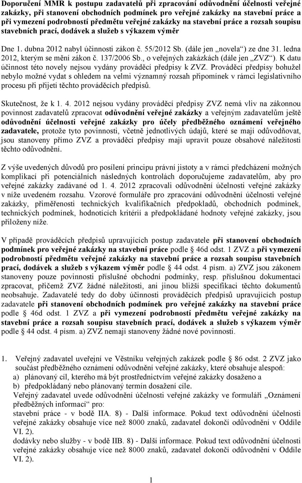 ledna 2012, kterým se mění zákon č. 137/2006 Sb., o veřejných zakázkách (dále jen ZVZ ). K datu účinnost této novely nejsou vydány prováděcí předpisy k ZVZ.