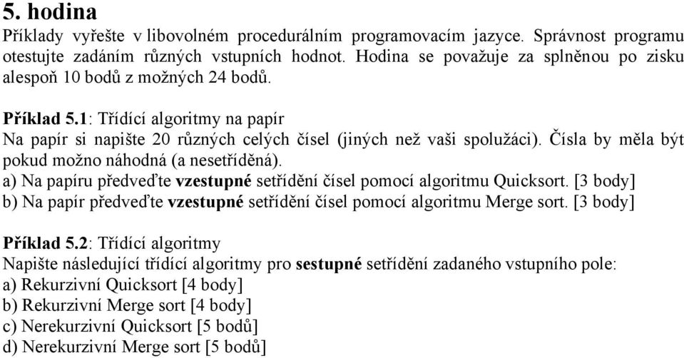 [3 body] b) Na papír předveďte vzestupné setřídění čísel pomocí algoritmu Merge sort. [3 body] Příklad 5.