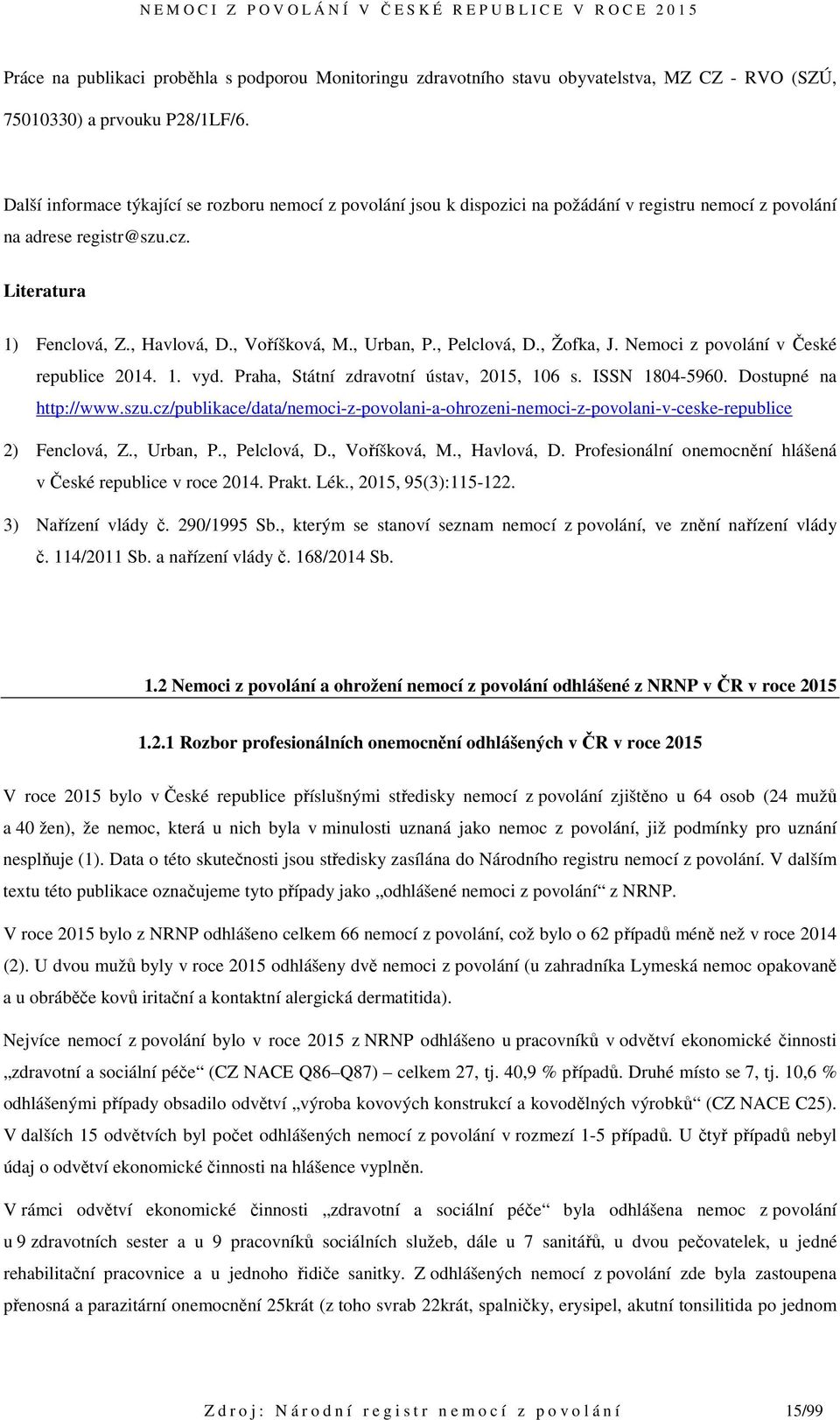 , Urban, P., Pelclová, D., Žofka, J. Nemoci z povolání v České republice 2014. 1. vyd. Praha, Státní zdravotní ústav, 2015, 106 s. ISSN 1804-5960. Dostupné na http://www.szu.