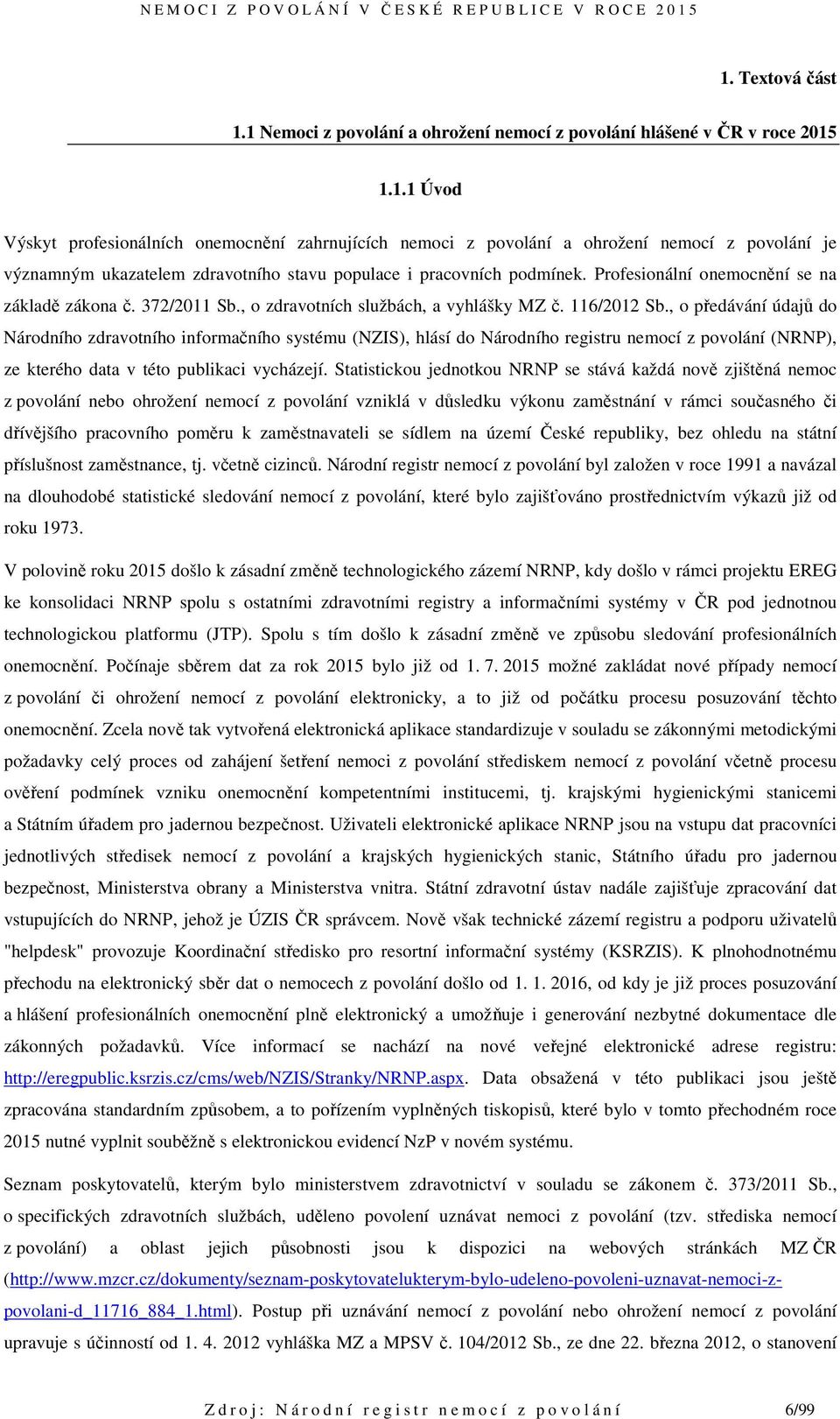 , o předávání údajů do Národního zdravotního informačního systému (NZIS), hlásí do Národního registru nemocí z povolání (NRNP), ze kterého data v této publikaci vycházejí.